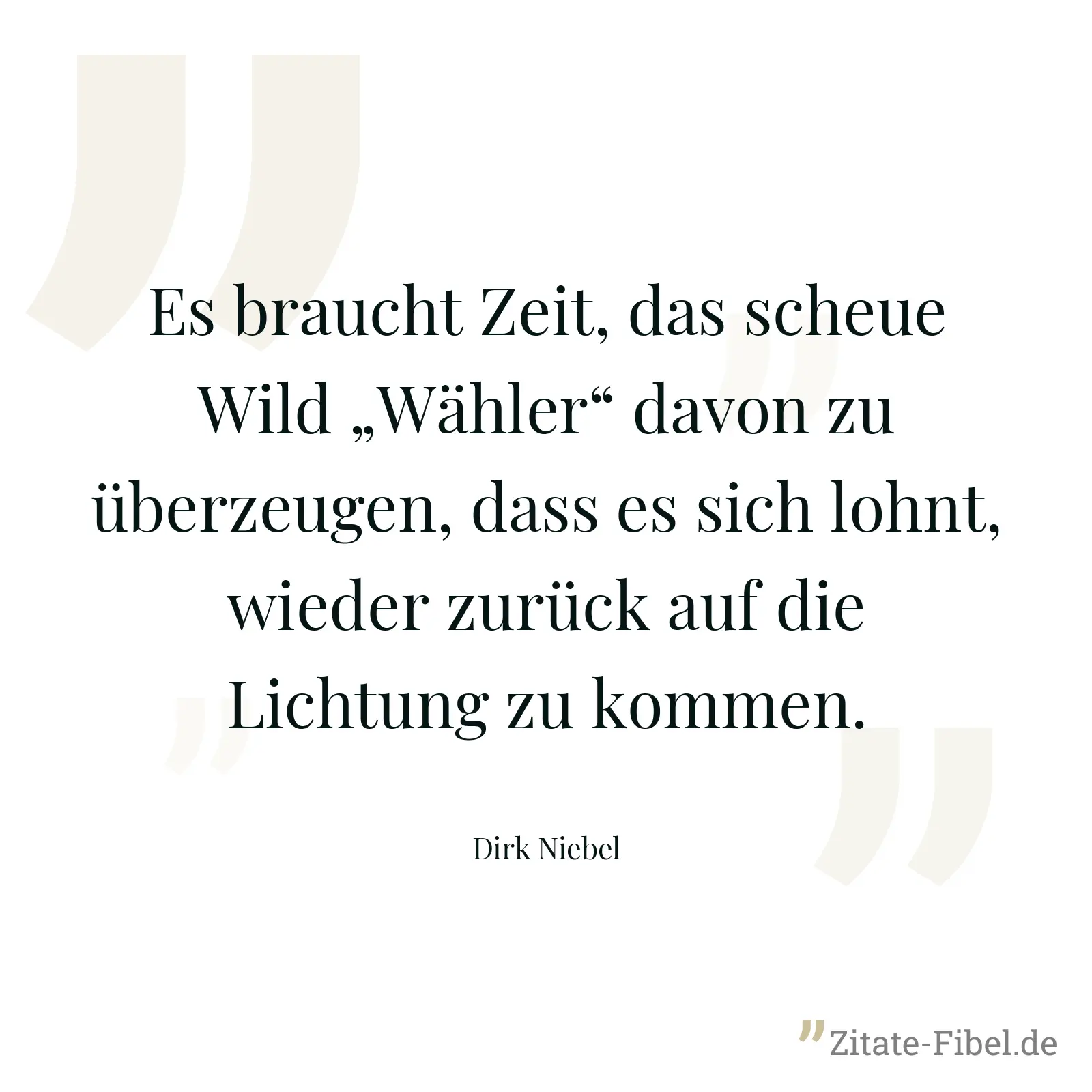 Es braucht Zeit, das scheue Wild „Wähler“ davon zu überzeugen, dass es sich lohnt, wieder zurück auf die Lichtung zu kommen. - Dirk Niebel