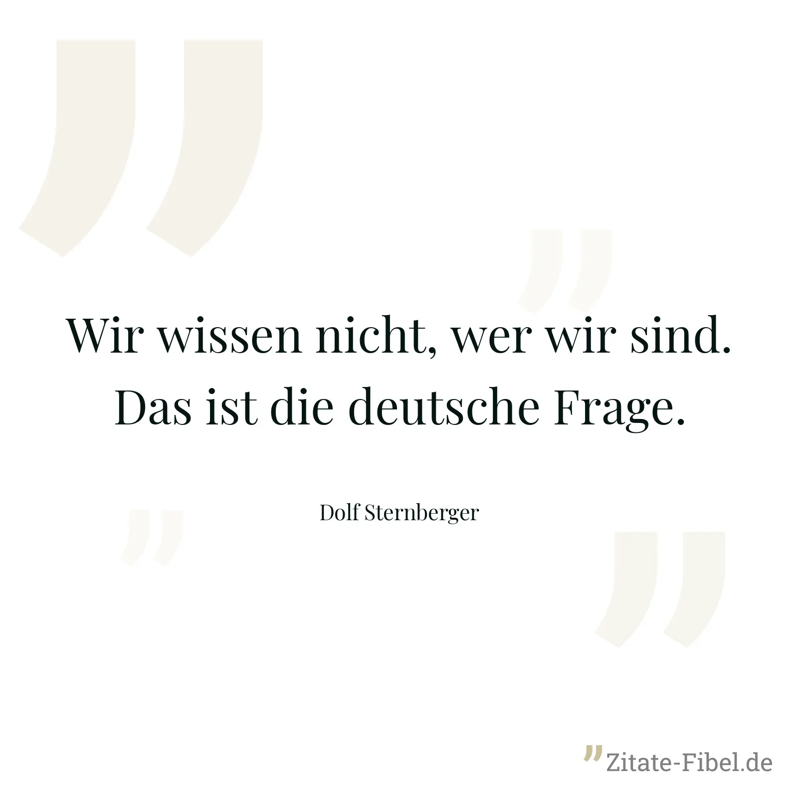 Wir wissen nicht, wer wir sind. Das ist die deutsche Frage. - Dolf Sternberger