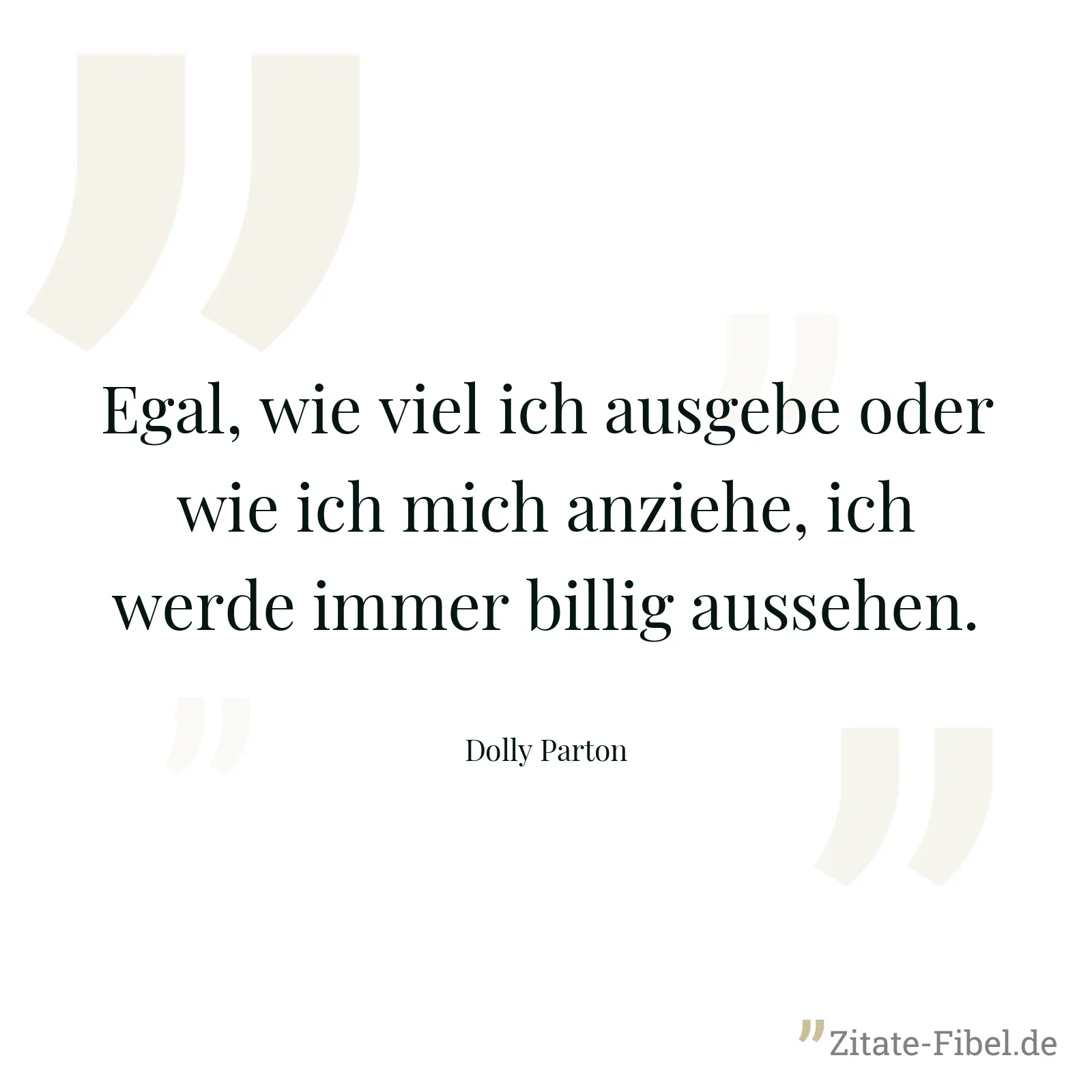 Egal, wie viel ich ausgebe oder wie ich mich anziehe, ich werde immer billig aussehen. - Dolly Parton