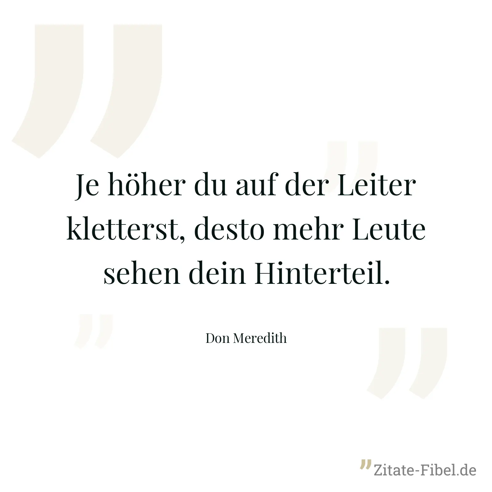 Je höher du auf der Leiter kletterst, desto mehr Leute sehen dein Hinterteil. - Don Meredith