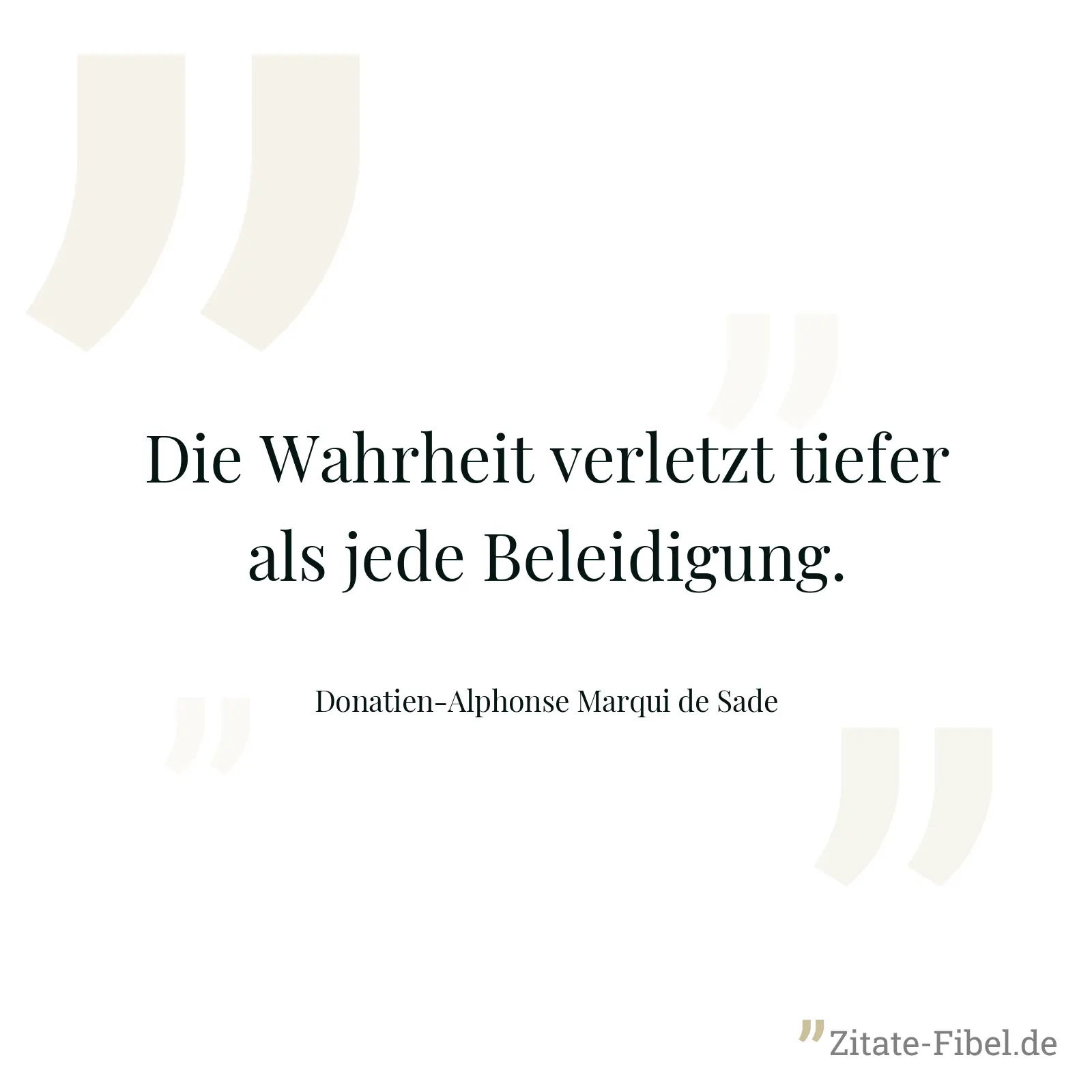 Die Wahrheit verletzt tiefer als jede Beleidigung. - Donatien-Alphonse Marqui de Sade