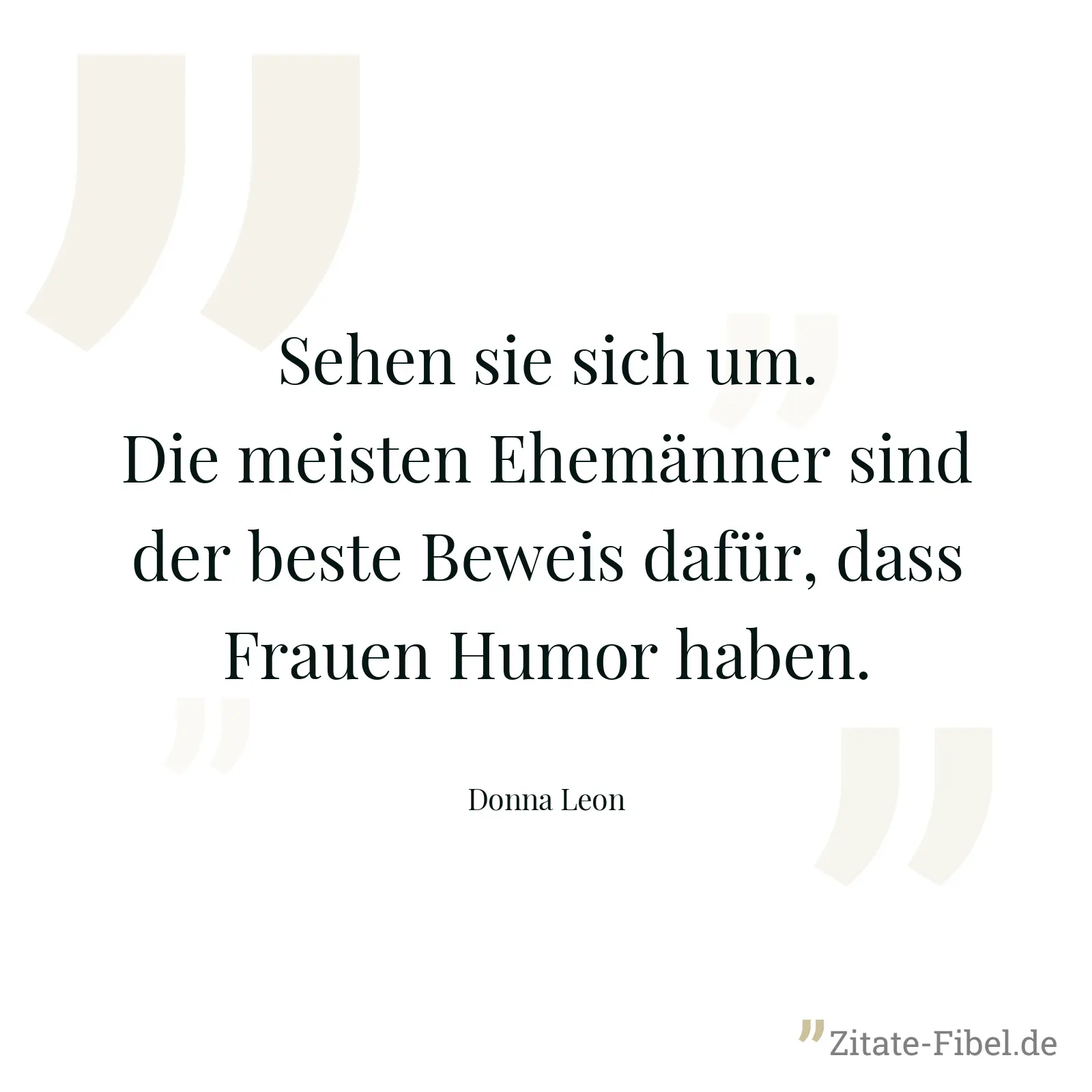 Sehen sie sich um. Die meisten Ehemänner sind der beste Beweis dafür, dass Frauen Humor haben. - Donna Leon