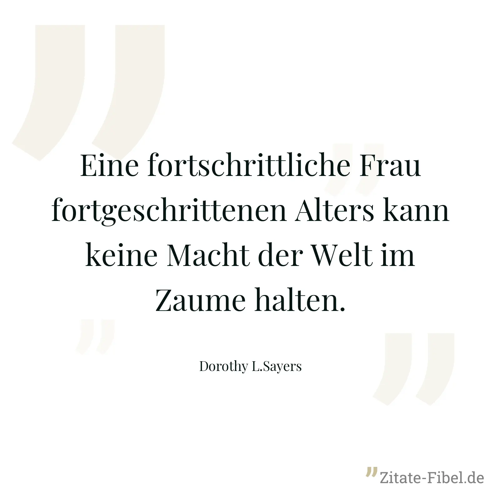 Eine fortschrittliche Frau fortgeschrittenen Alters kann keine Macht der Welt im Zaume halten. - Dorothy L.Sayers