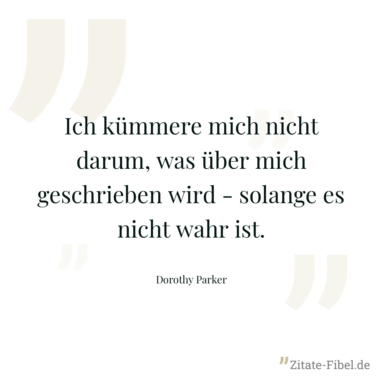 Ich kümmere mich nicht darum, was über mich geschrieben wird - solange es nicht wahr ist. - Dorothy Parker