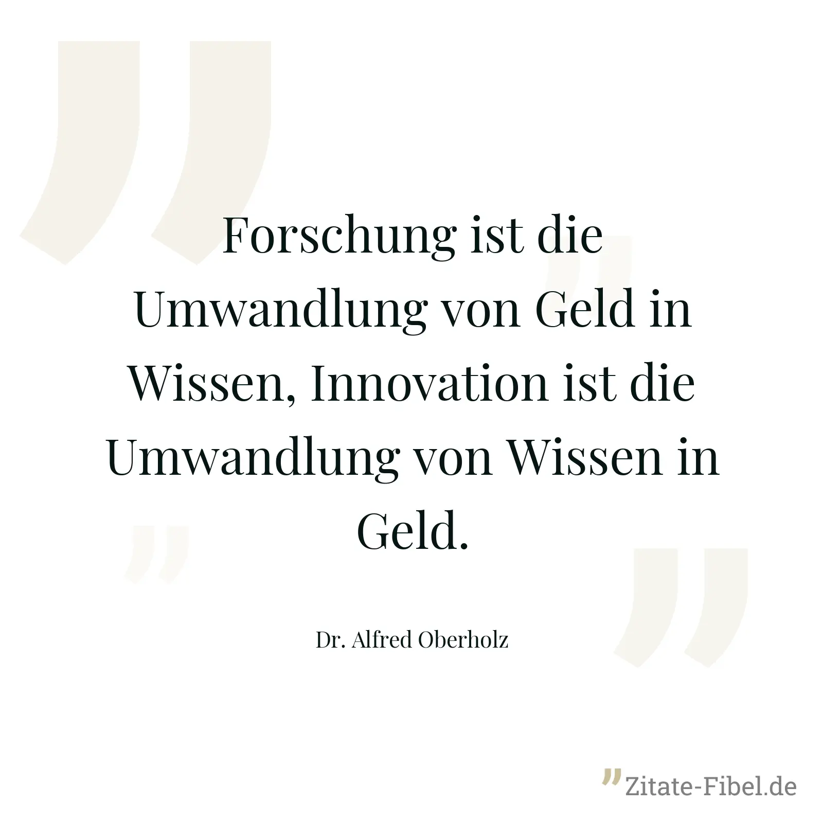 Forschung ist die Umwandlung von Geld in Wissen, Innovation ist die Umwandlung von Wissen in Geld. - Dr. Alfred Oberholz