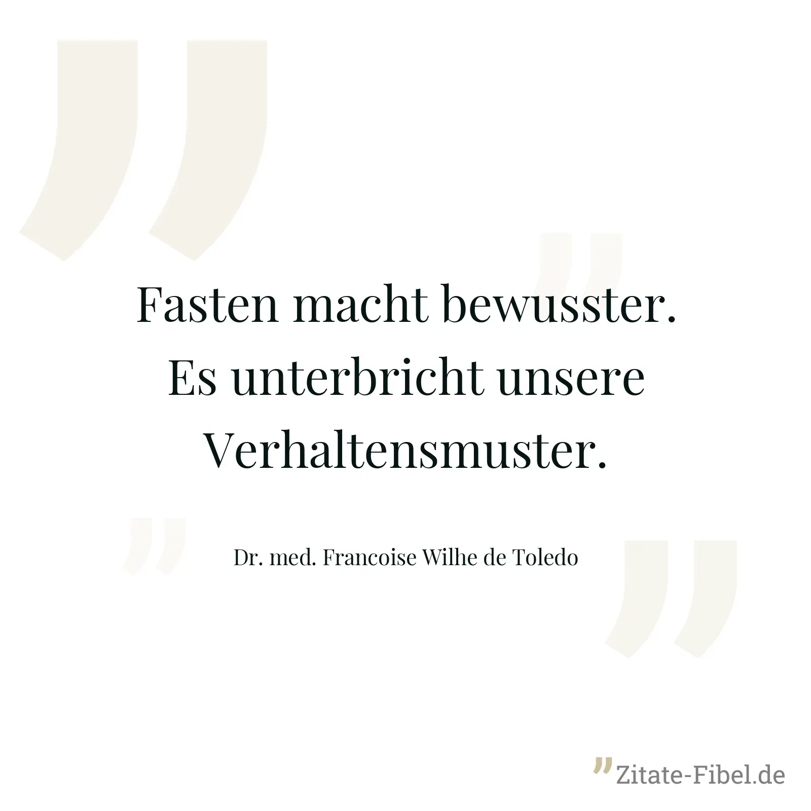 Fasten macht bewusster. Es unterbricht unsere Verhaltensmuster. - Dr. med. Francoise Wilhe de Toledo