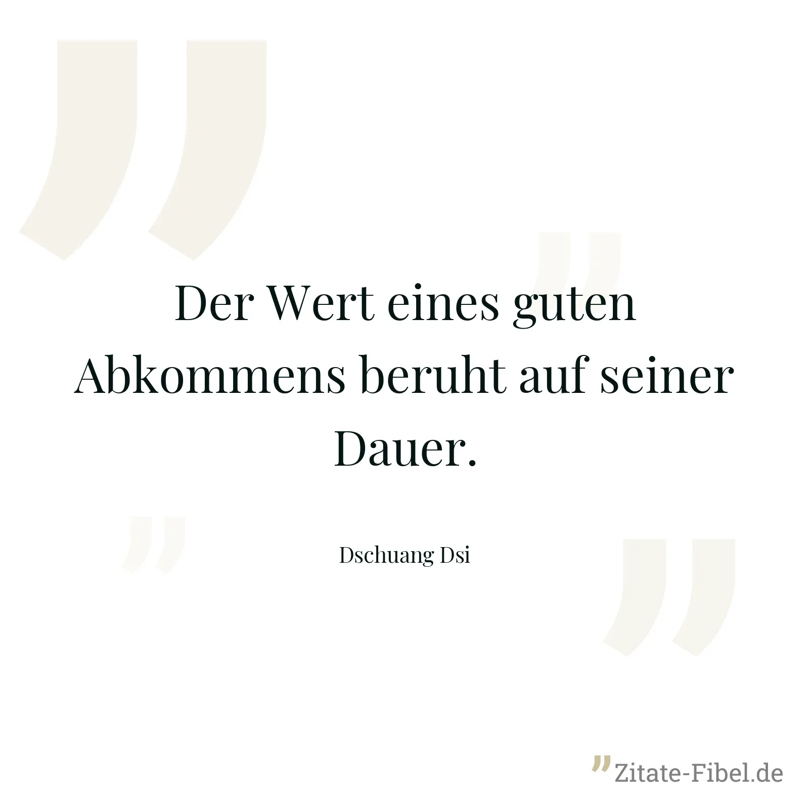 Der Wert eines guten Abkommens beruht auf seiner Dauer. - Dschuang Dsi