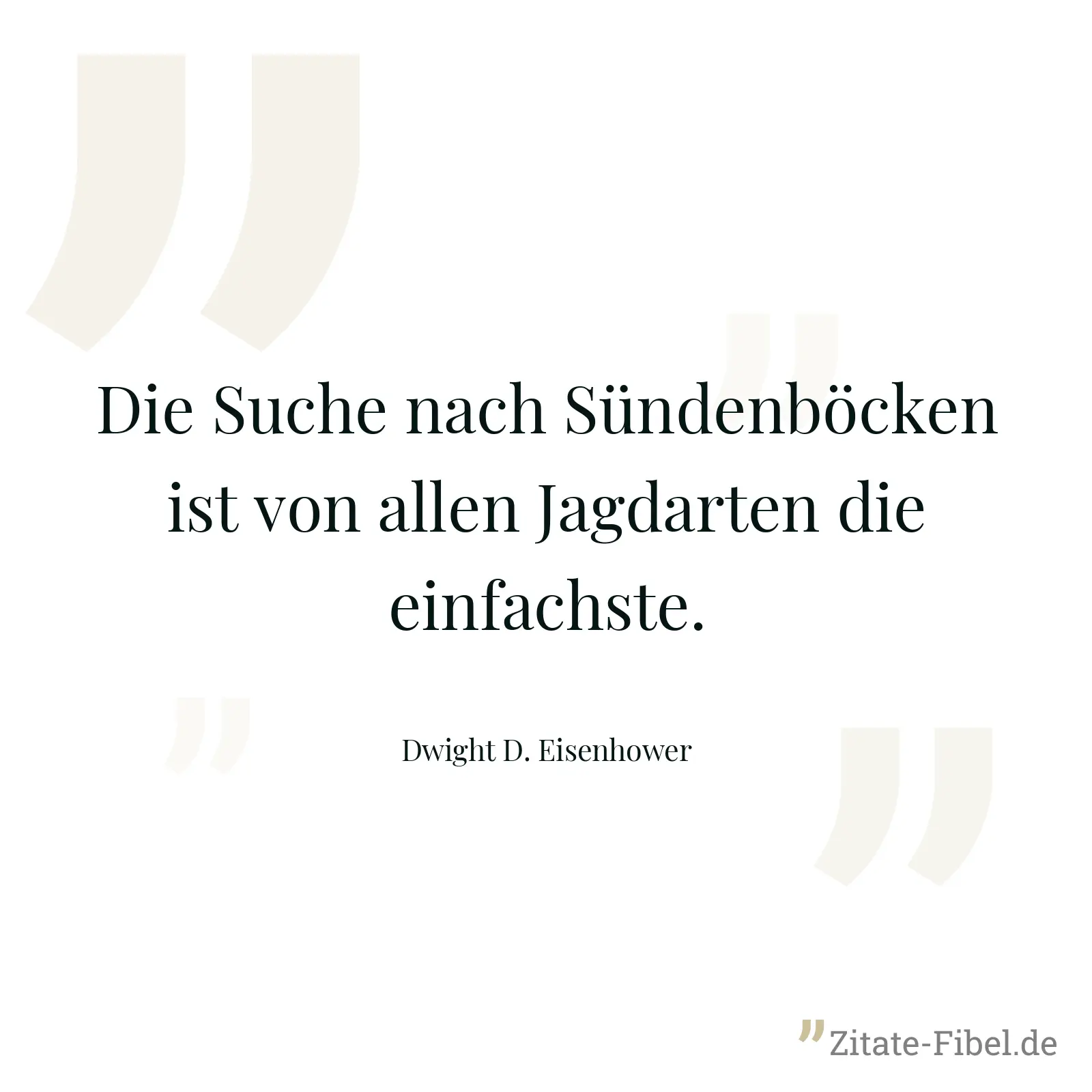 Die Suche nach Sündenböcken ist von allen Jagdarten die einfachste. - Dwight D. Eisenhower