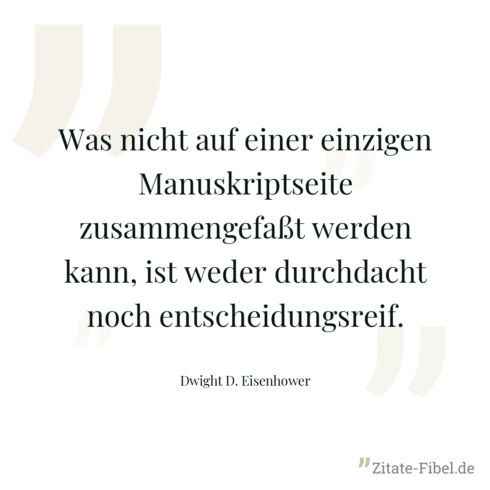 Was nicht auf einer einzigen Manuskriptseite zusammengefaßt werden kann, ist weder durchdacht noch entscheidungsreif. - Dwight D. Eisenhower