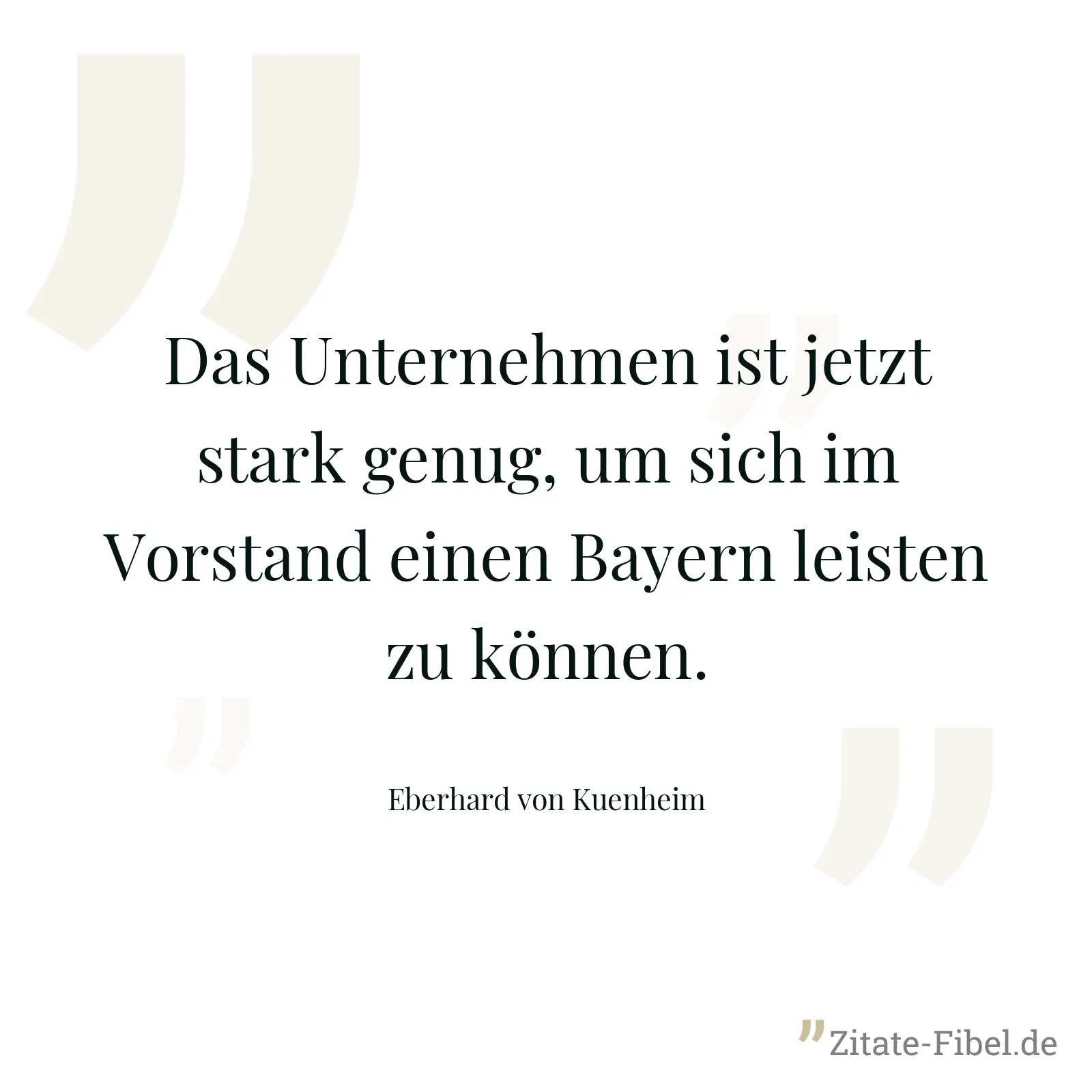 Das Unternehmen ist jetzt stark genug, um sich im Vorstand einen Bayern leisten zu können. - Eberhard von Kuenheim