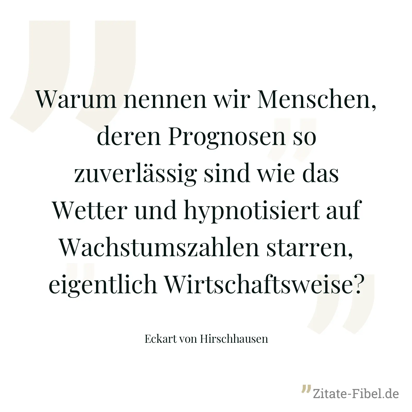 Warum nennen wir Menschen, deren Prognosen so zuverlässig sind wie das Wetter und hypnotisiert auf Wachstumszahlen starren, eigentlich Wirtschaftsweise? - Eckart von Hirschhausen