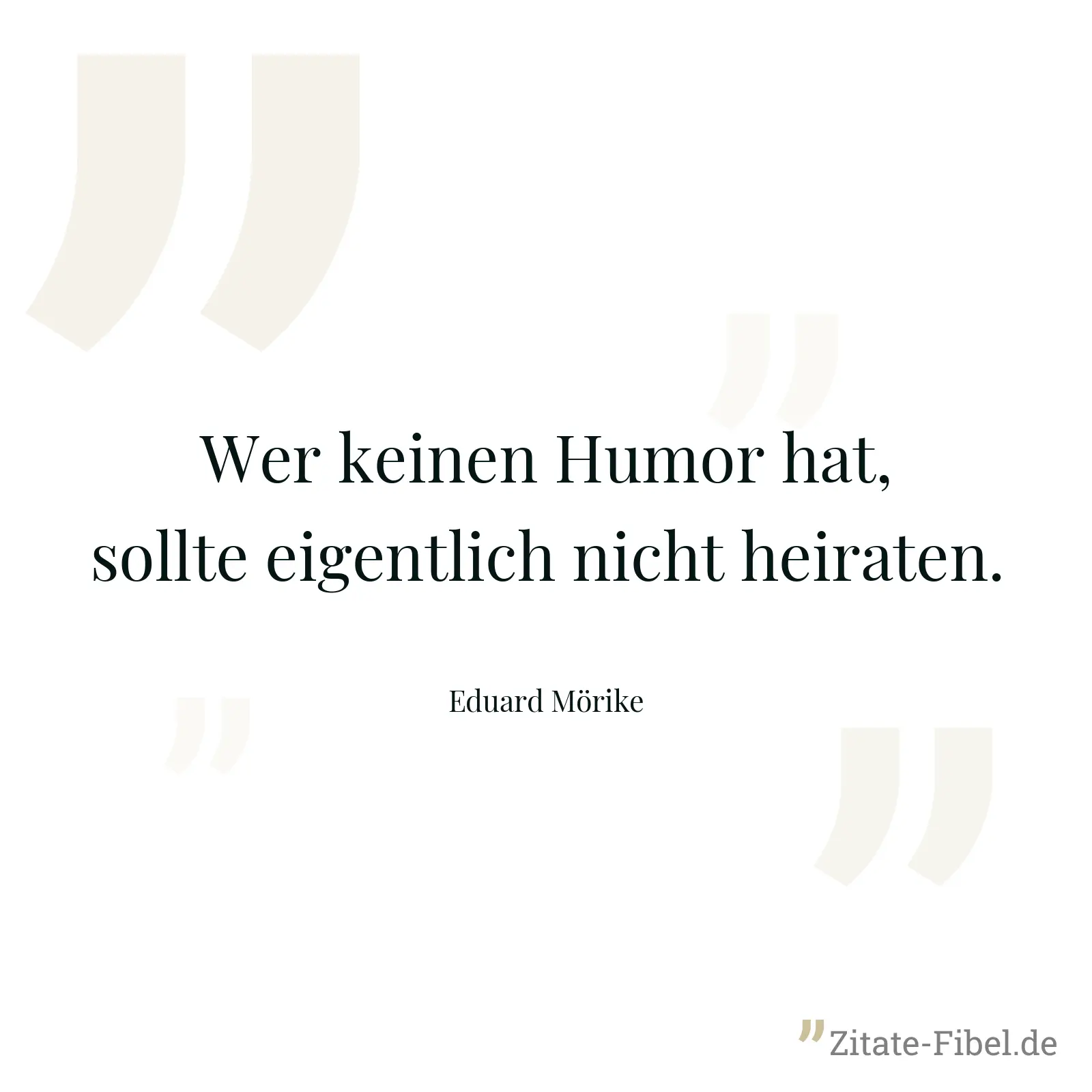 Wer keinen Humor hat, sollte eigentlich nicht heiraten. - Eduard Mörike