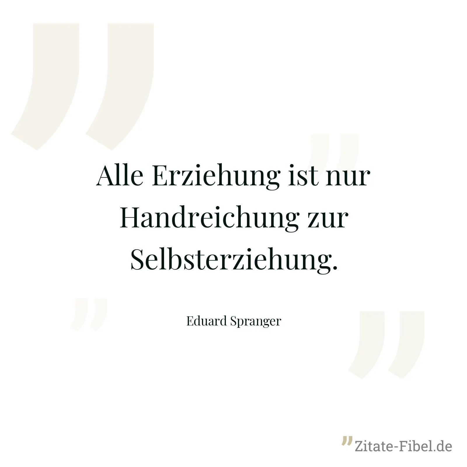 Alle Erziehung ist nur Handreichung zur Selbsterziehung. - Eduard Spranger