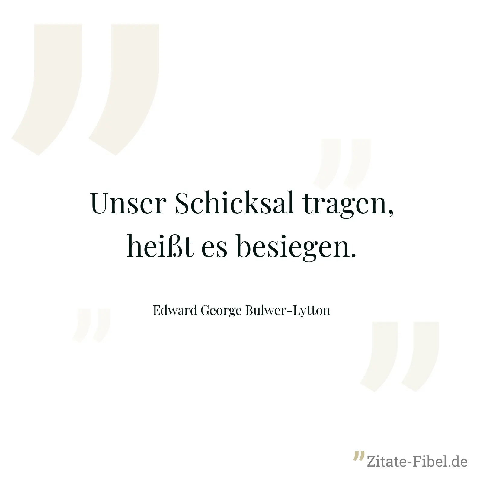 Unser Schicksal tragen, heißt es besiegen. - Edward George Bulwer-Lytton