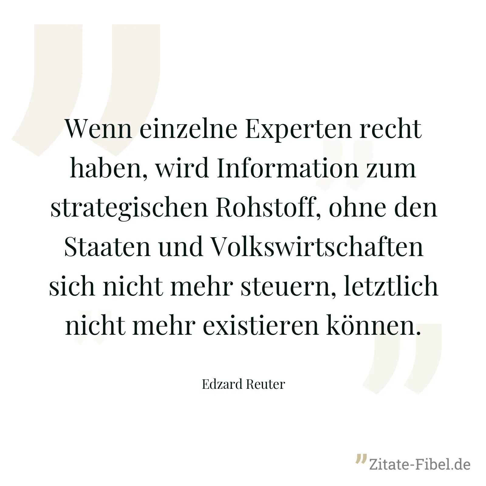 Wenn einzelne Experten recht haben, wird Information zum strategischen Rohstoff, ohne den Staaten und Volkswirtschaften sich nicht mehr steuern, letztlich nicht mehr existieren können. - Edzard Reuter