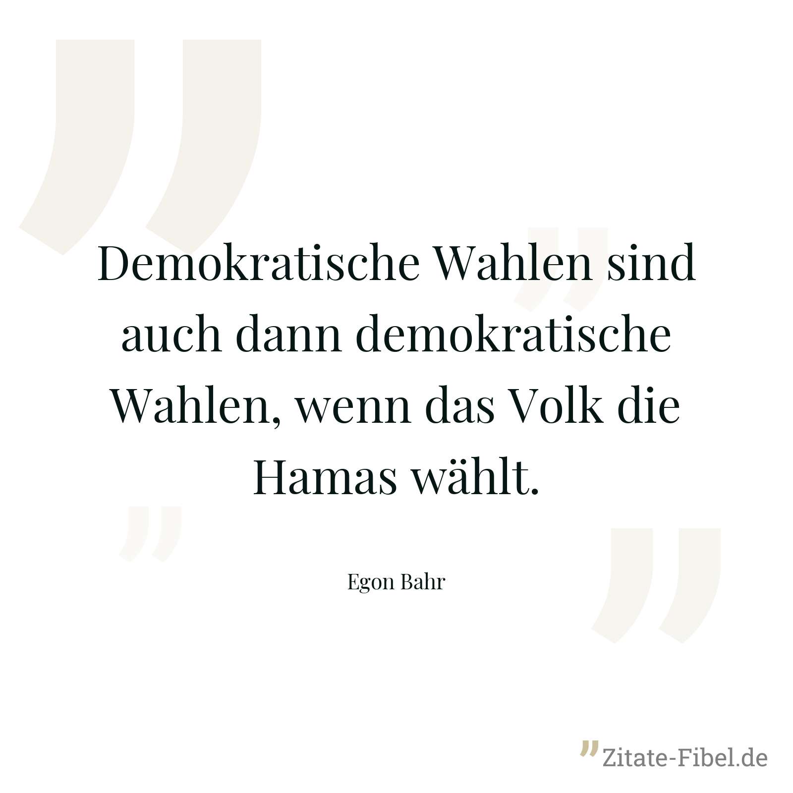 Demokratische Wahlen sind auch dann demokratische Wahlen, wenn das Volk die Hamas wählt. - Egon Bahr