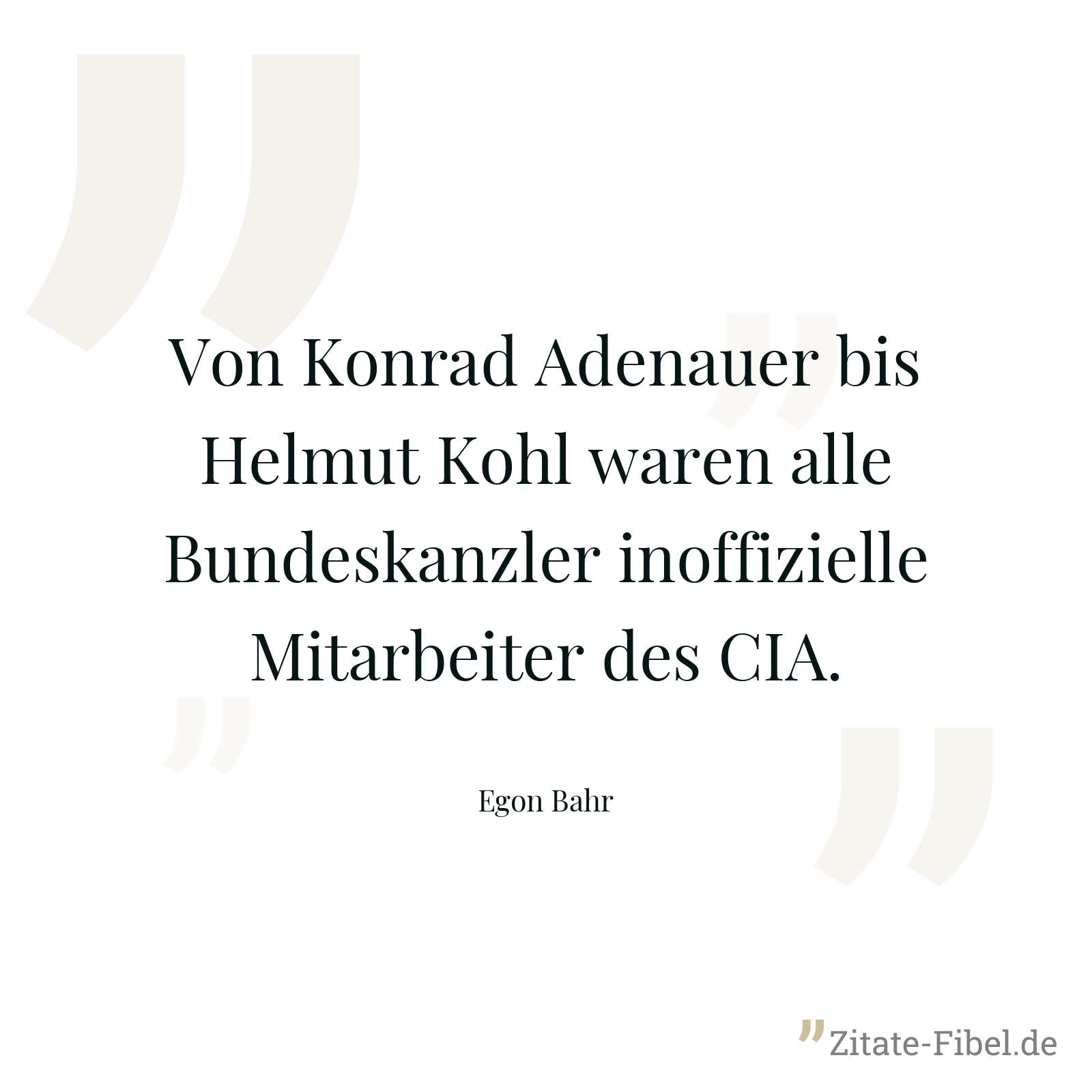Von Konrad Adenauer bis Helmut Kohl waren alle Bundeskanzler inoffizielle Mitarbeiter des CIA. - Egon Bahr