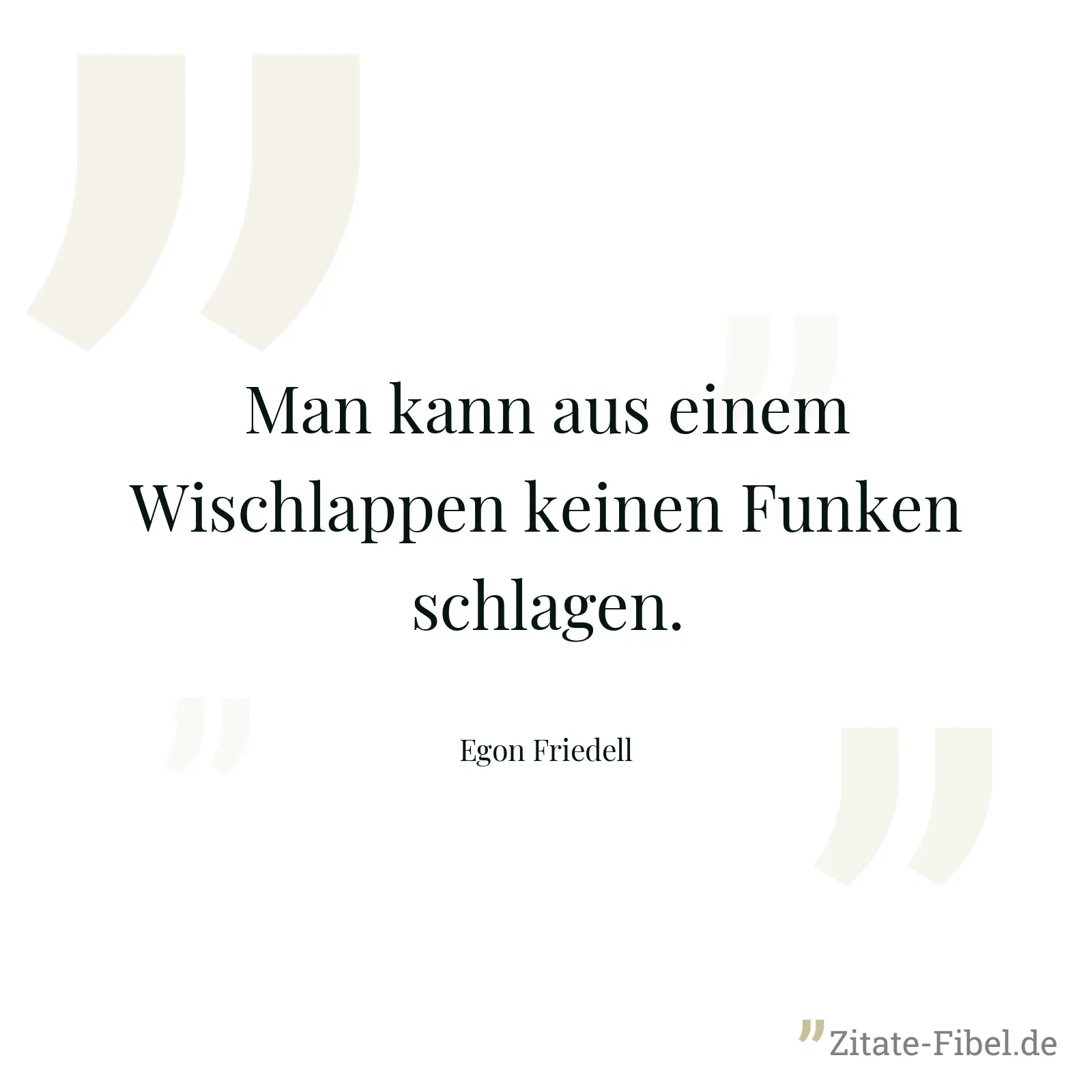 Man kann aus einem Wischlappen keinen Funken schlagen. - Egon Friedell