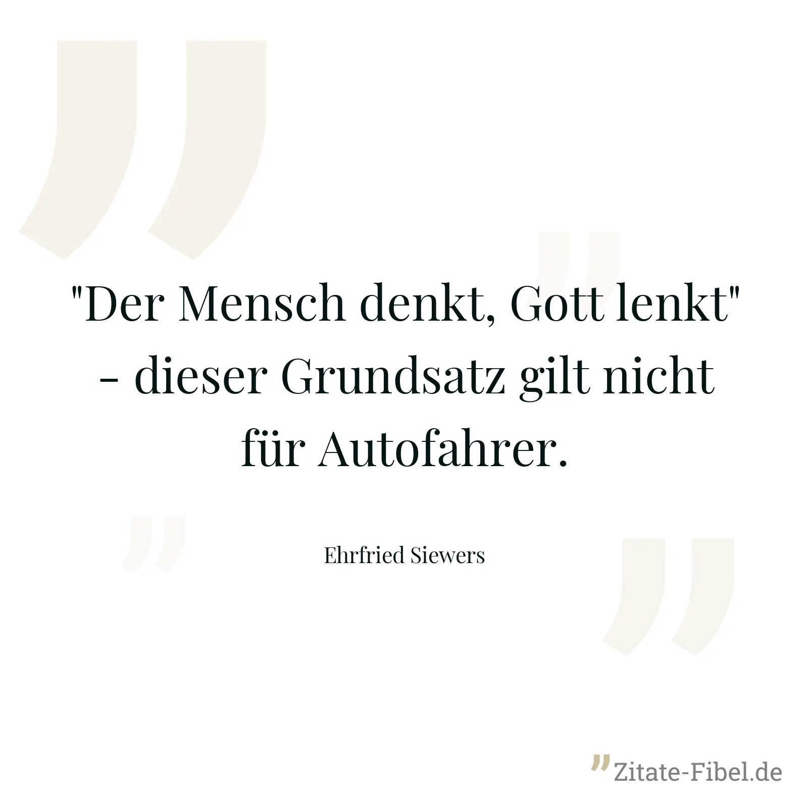 "Der Mensch denkt, Gott lenkt" - dieser Grundsatz gilt nicht für Autofahrer. - Ehrfried Siewers