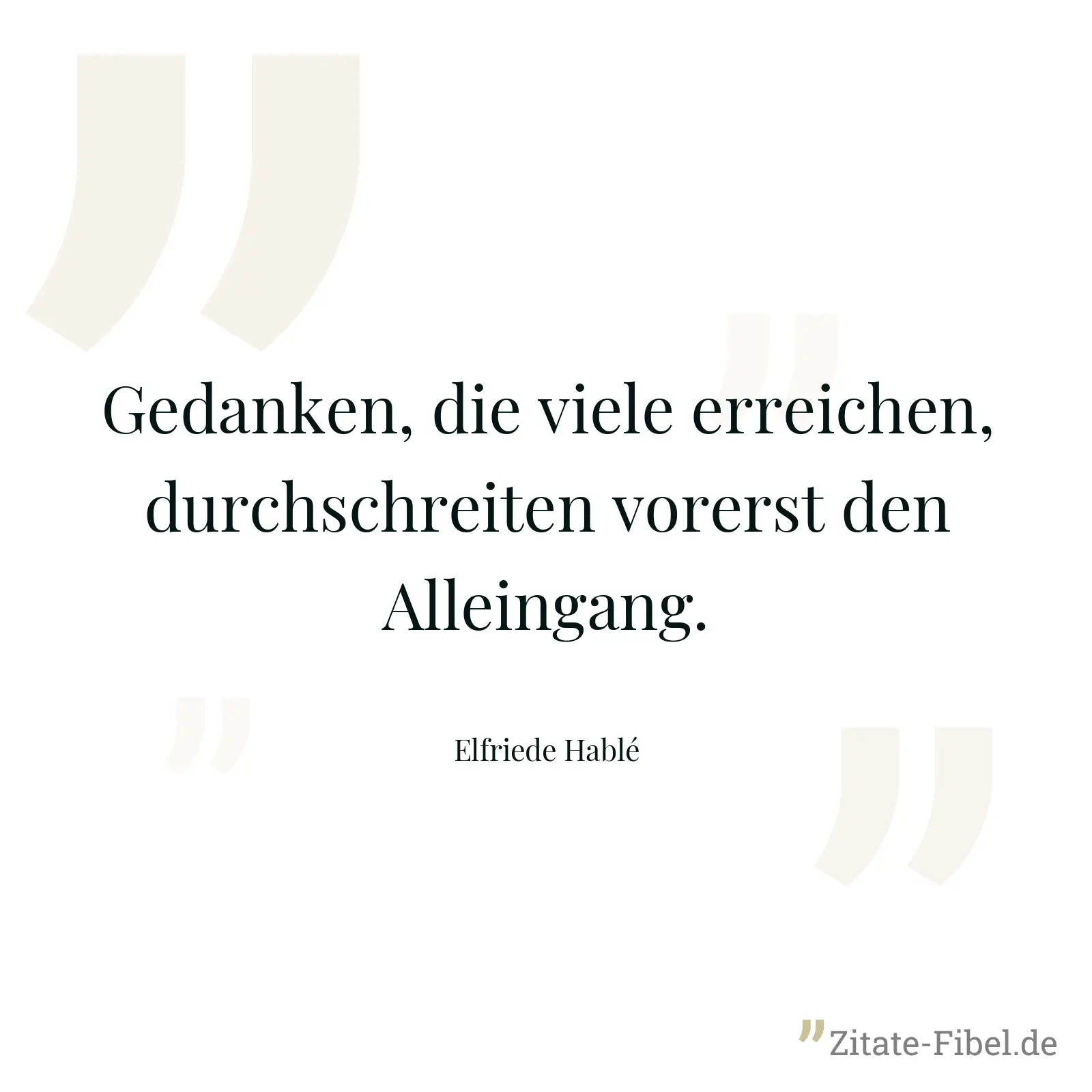 Gedanken, die viele erreichen, durchschreiten vorerst den Alleingang. - Elfriede Hablé