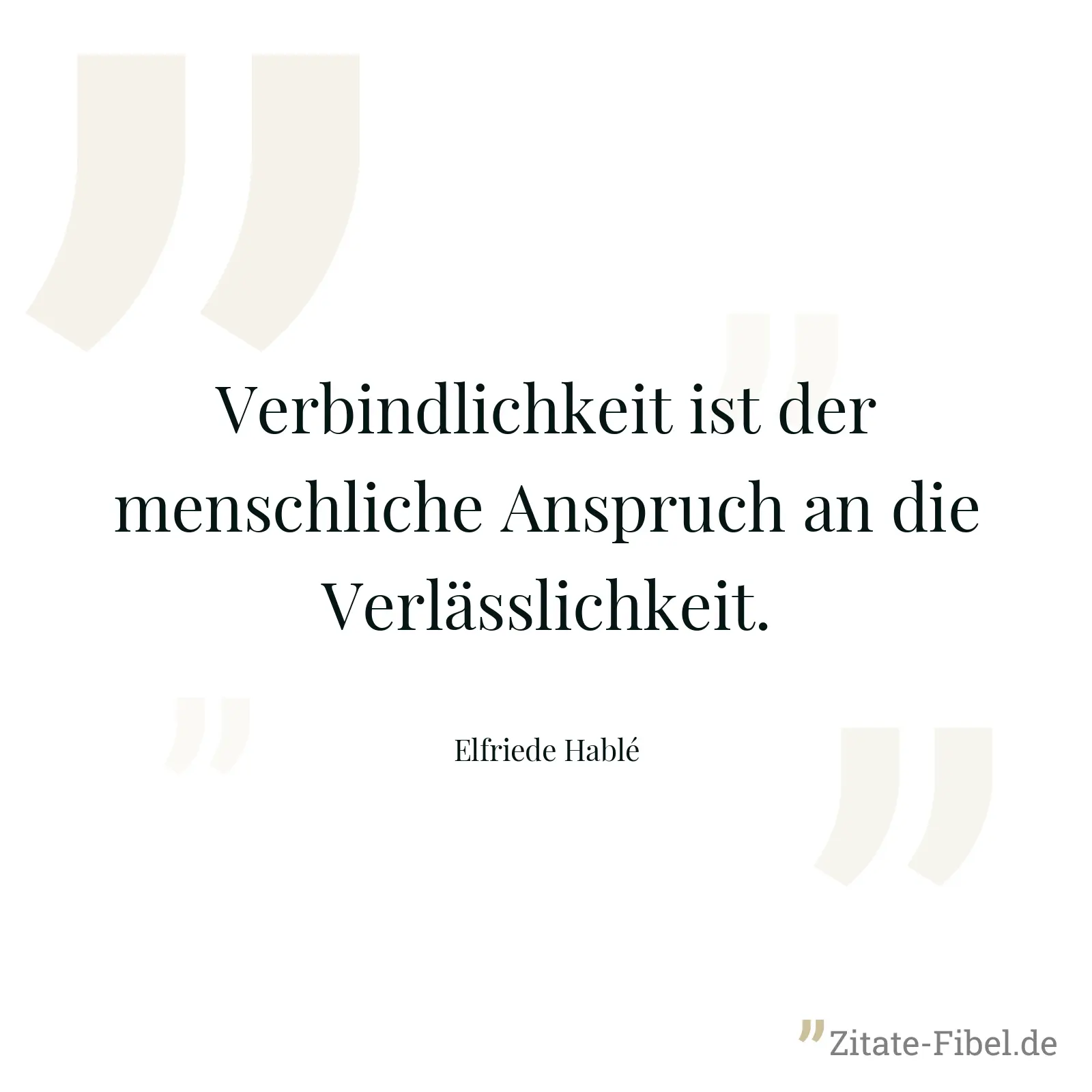 Verbindlichkeit ist der menschliche Anspruch an die Verlässlichkeit. - Elfriede Hablé