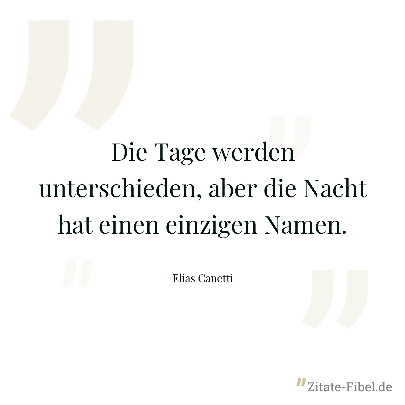 Die Tage werden unterschieden, aber die Nacht hat einen einzigen Namen. - Elias Canetti
