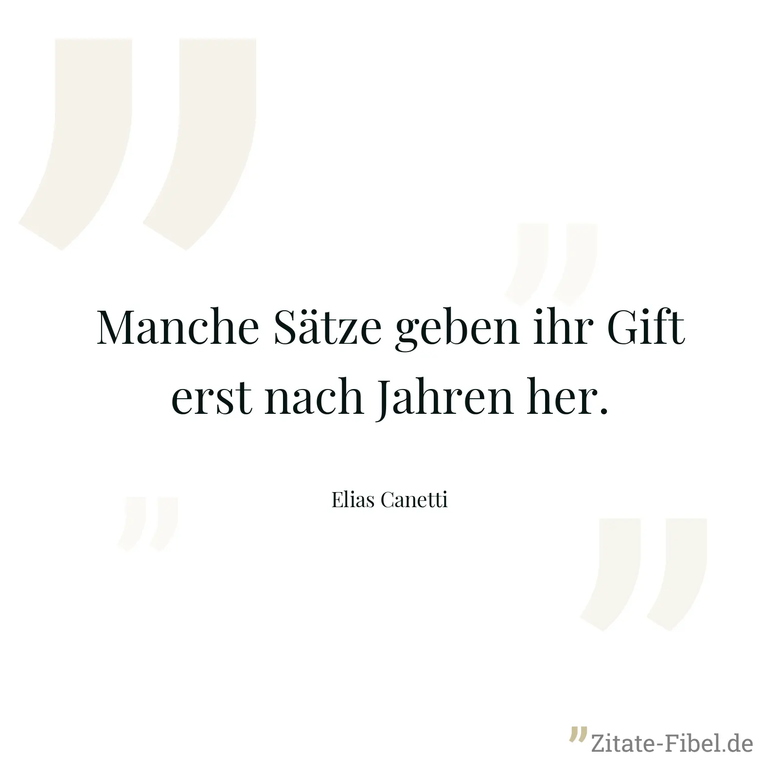 Manche Sätze geben ihr Gift erst nach Jahren her. - Elias Canetti