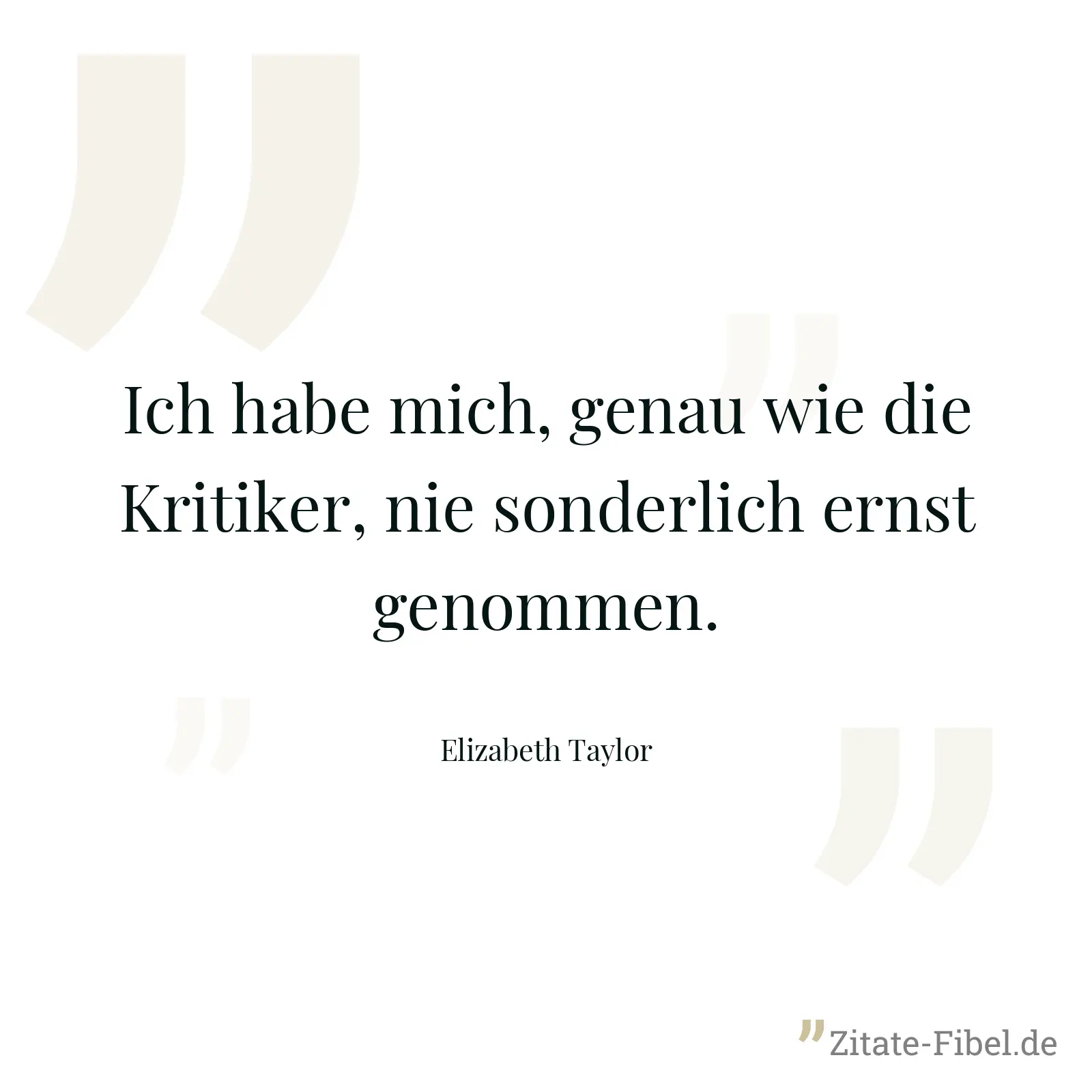 Ich habe mich, genau wie die Kritiker, nie sonderlich ernst genommen. - Elizabeth Taylor