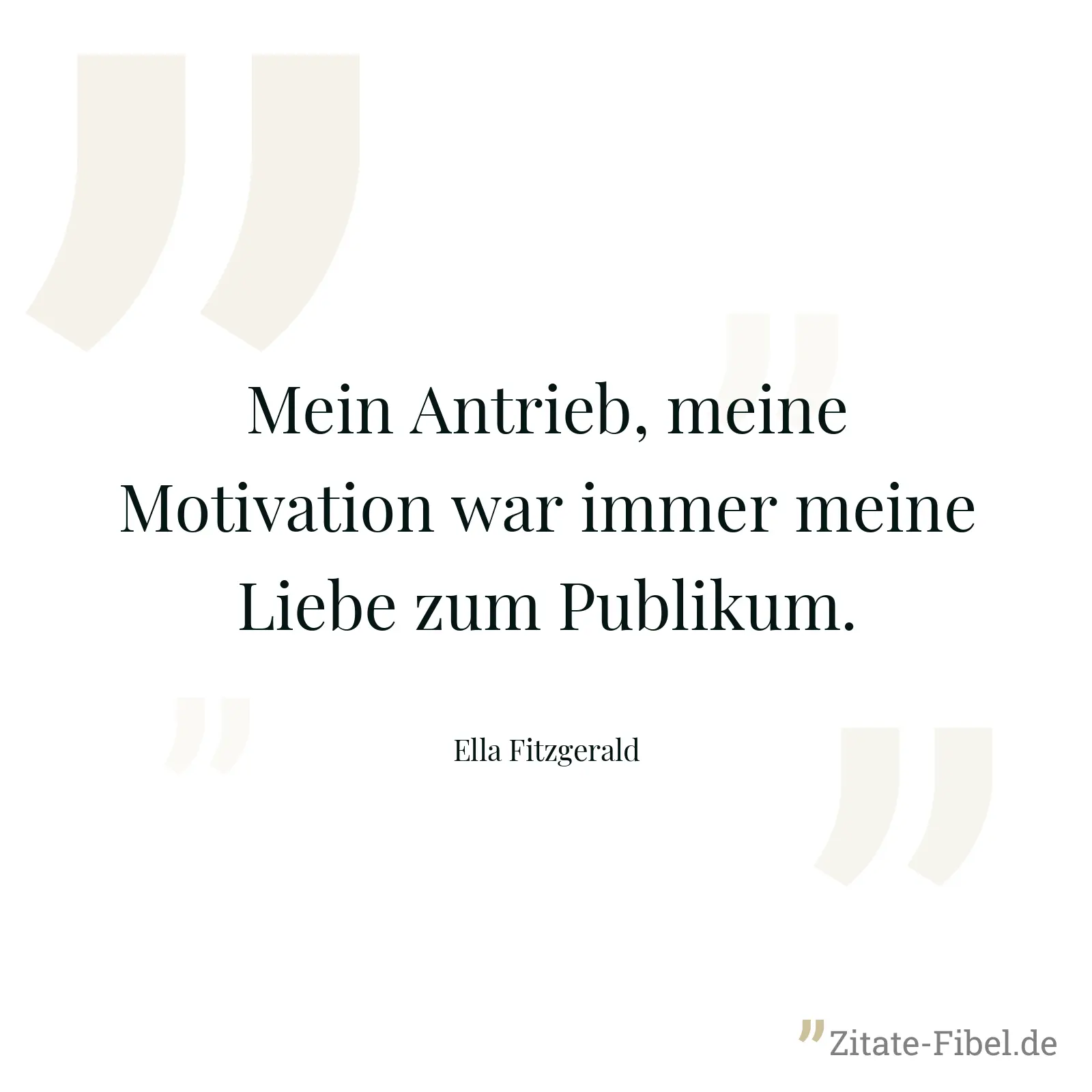 Mein Antrieb, meine Motivation war immer meine Liebe zum Publikum. - Ella Fitzgerald