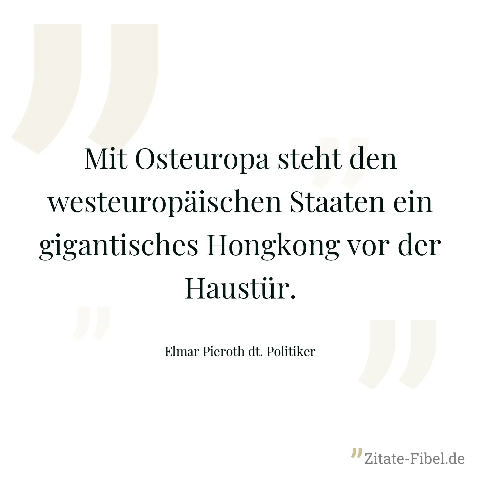 Mit Osteuropa steht den westeuropäischen Staaten ein gigantisches Hongkong vor der Haustür. - Elmar Pieroth dt. Politiker