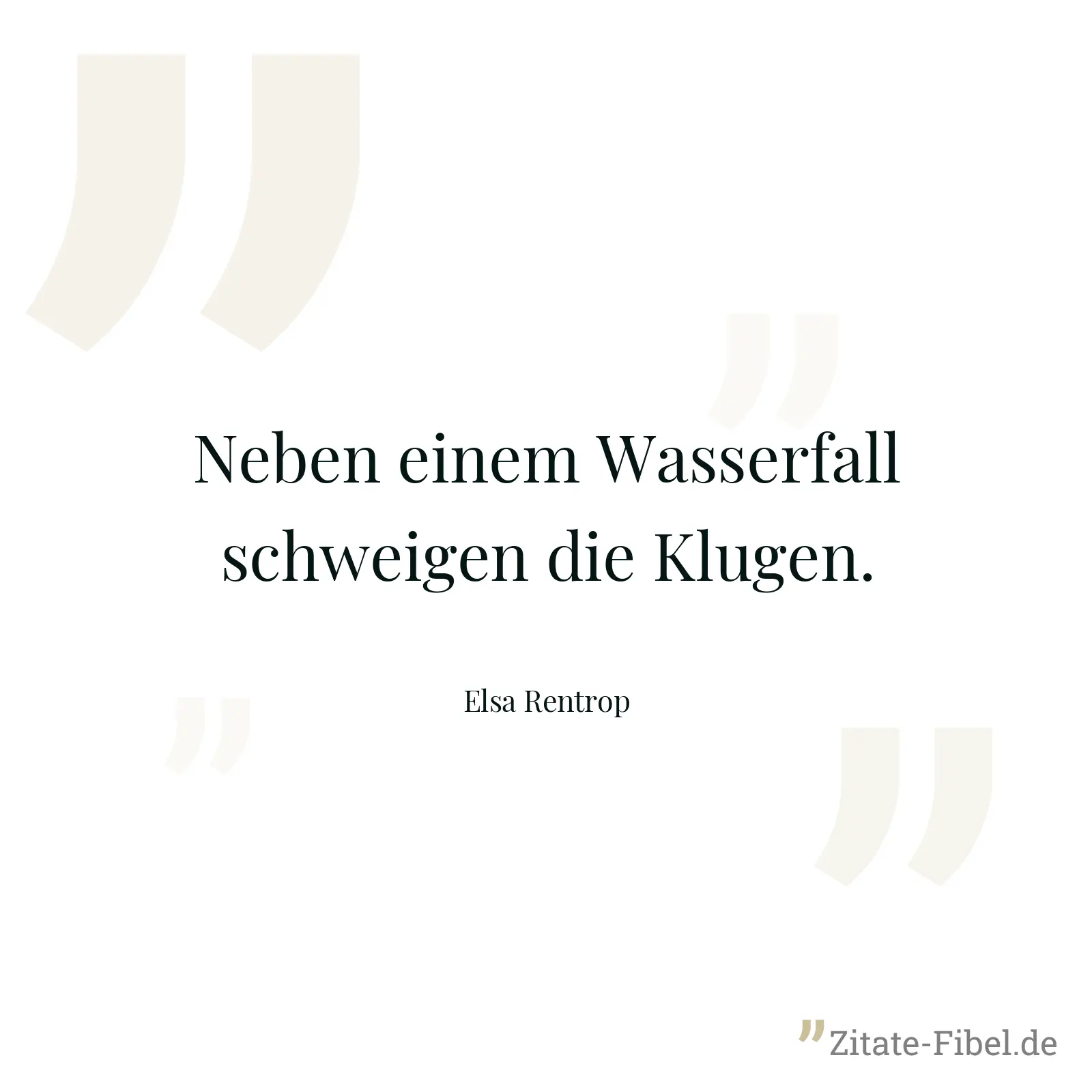 Neben einem Wasserfall schweigen die Klugen. - Elsa Rentrop