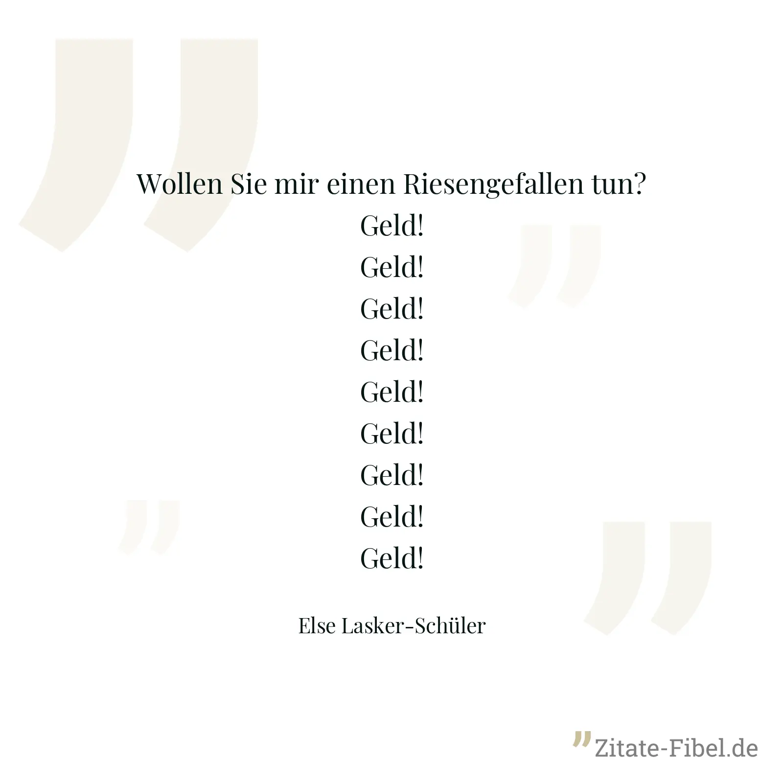 Wollen Sie mir einen Riesengefallen tun? Geld! Geld! Geld! Geld! Geld! Geld! Geld! Geld! Geld! - Else Lasker-Schüler