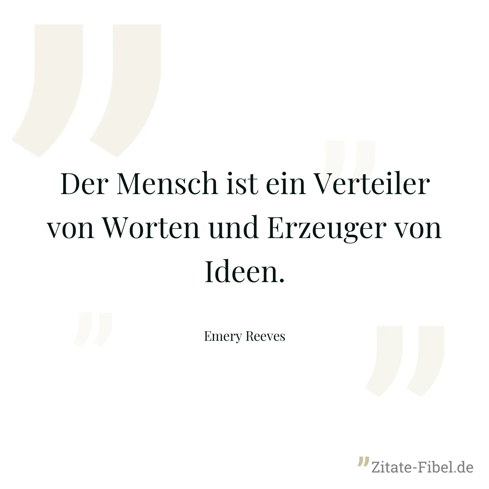 Der Mensch ist ein Verteiler von Worten und Erzeuger von Ideen. - Emery Reeves