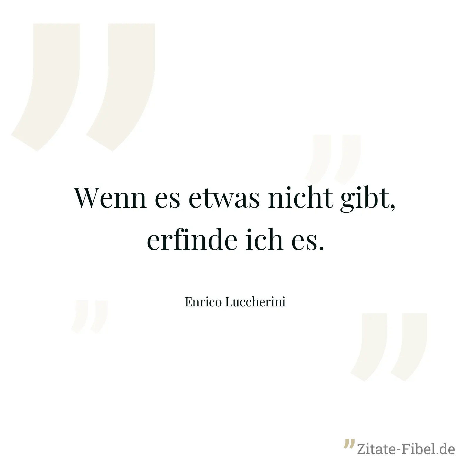 Wenn es etwas nicht gibt, erfinde ich es. - Enrico Luccherini