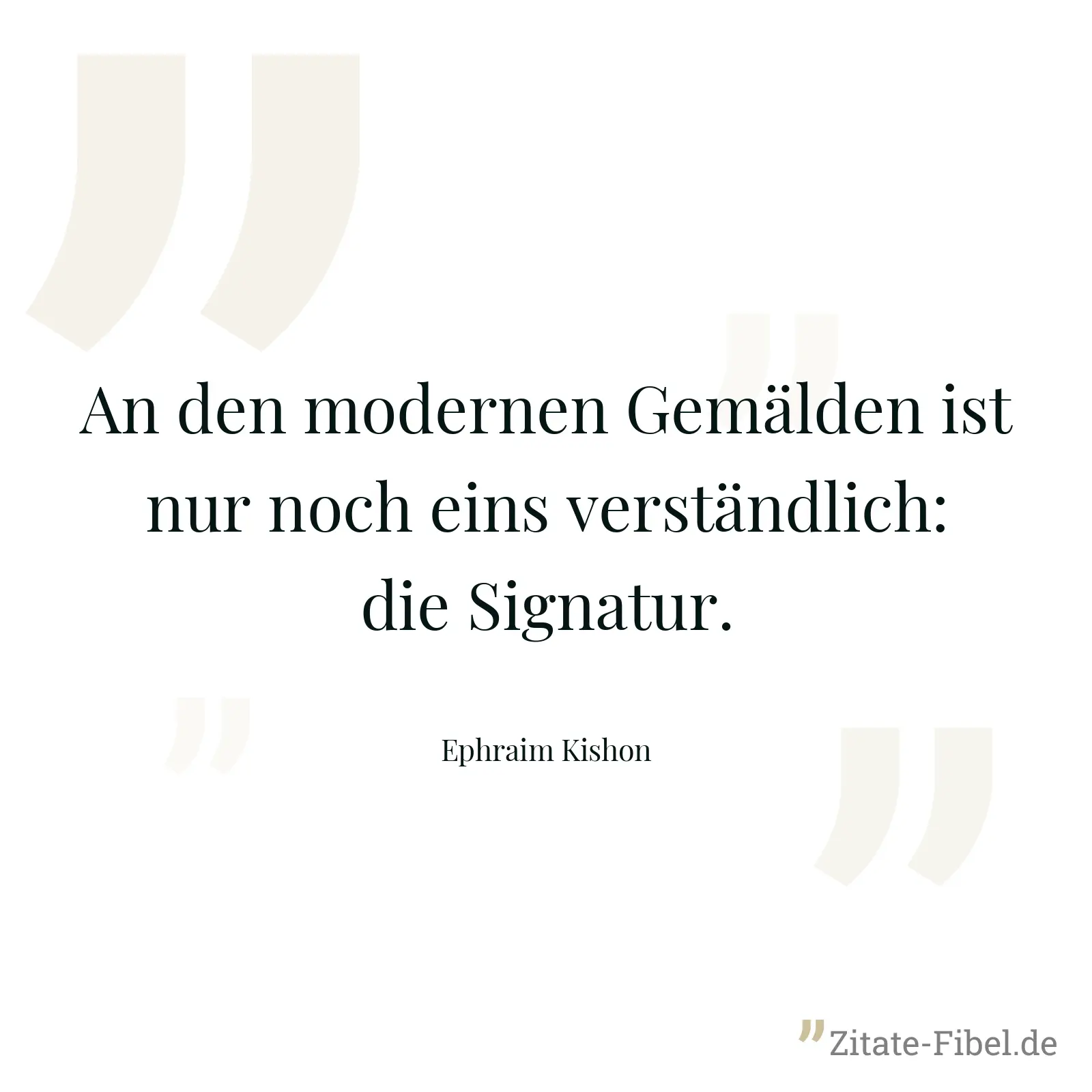 An den modernen Gemälden ist nur noch eins verständlich: die Signatur. - Ephraim Kishon