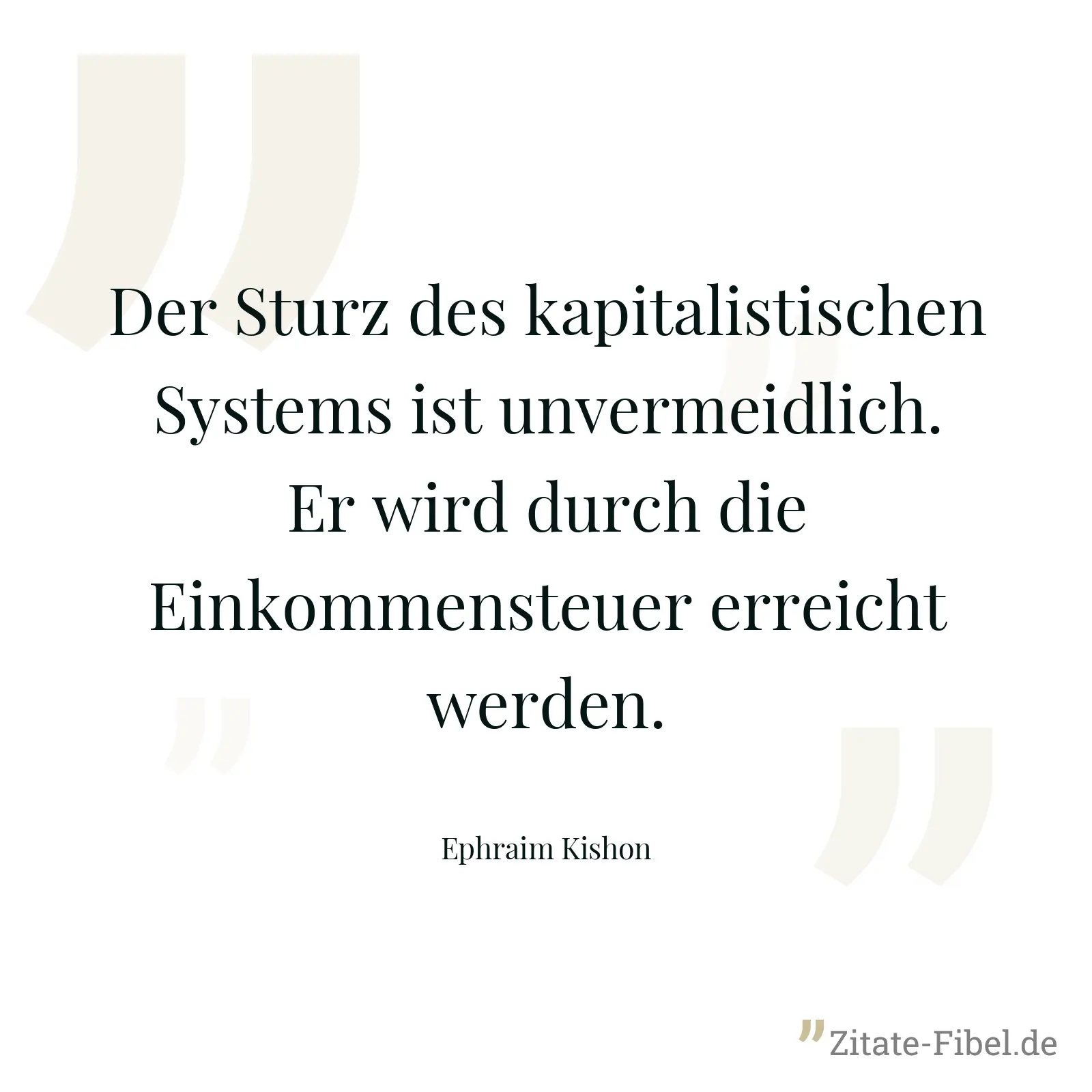 Der Sturz des kapitalistischen Systems ist unvermeidlich. Er wird durch die Einkommensteuer erreicht werden. - Ephraim Kishon