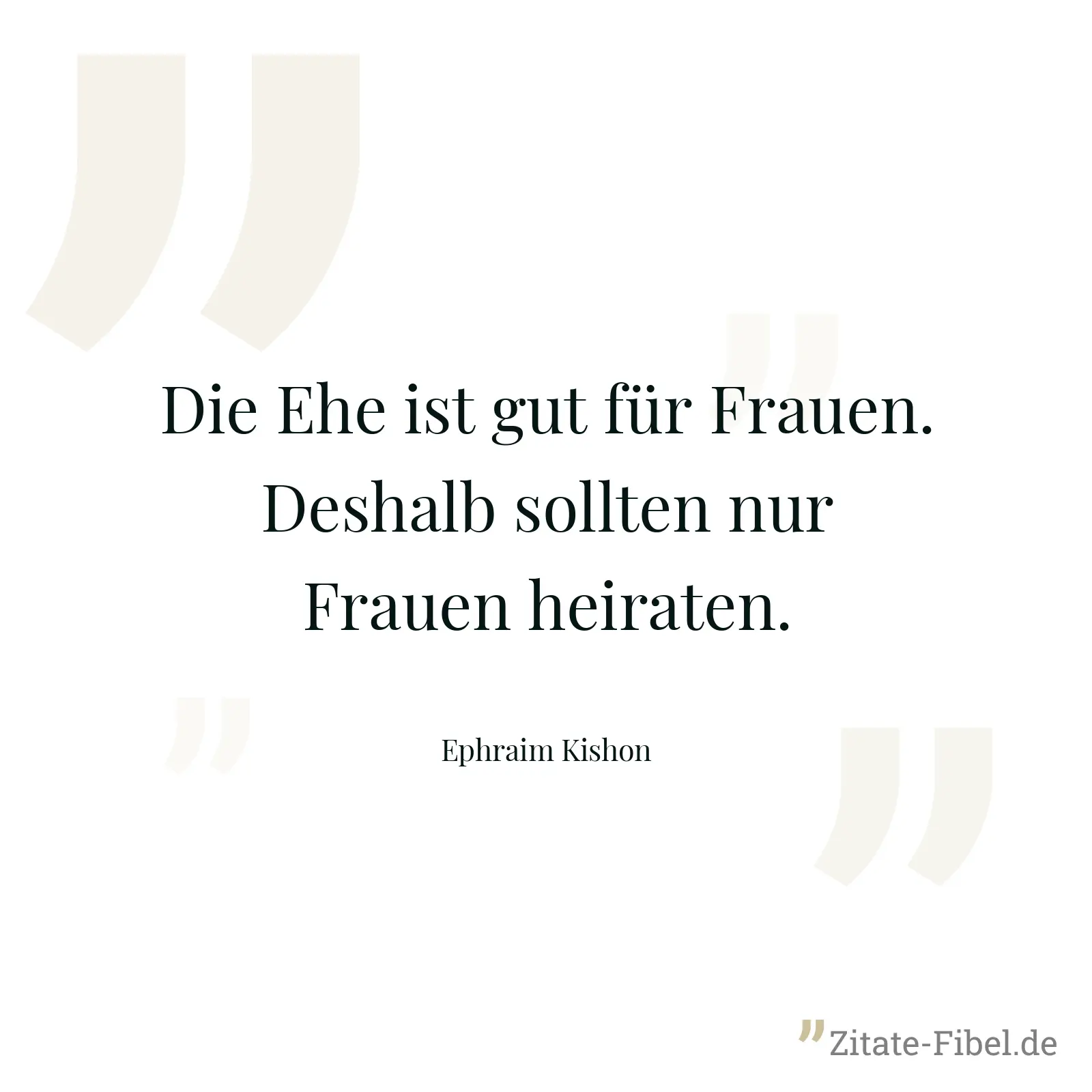Die Ehe ist gut für Frauen. Deshalb sollten nur Frauen heiraten. - Ephraim Kishon