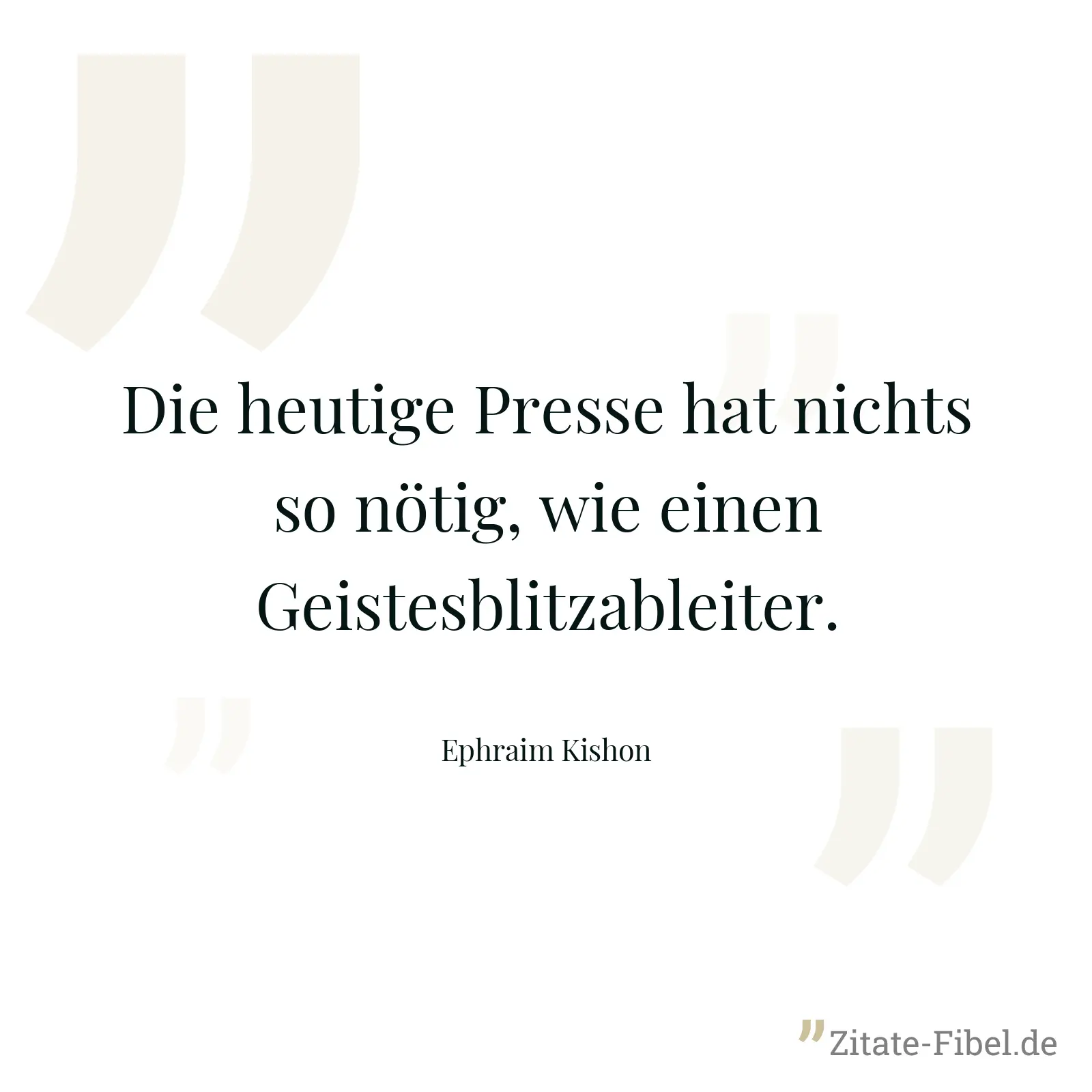 Die heutige Presse hat nichts so nötig, wie einen Geistesblitzableiter. - Ephraim Kishon