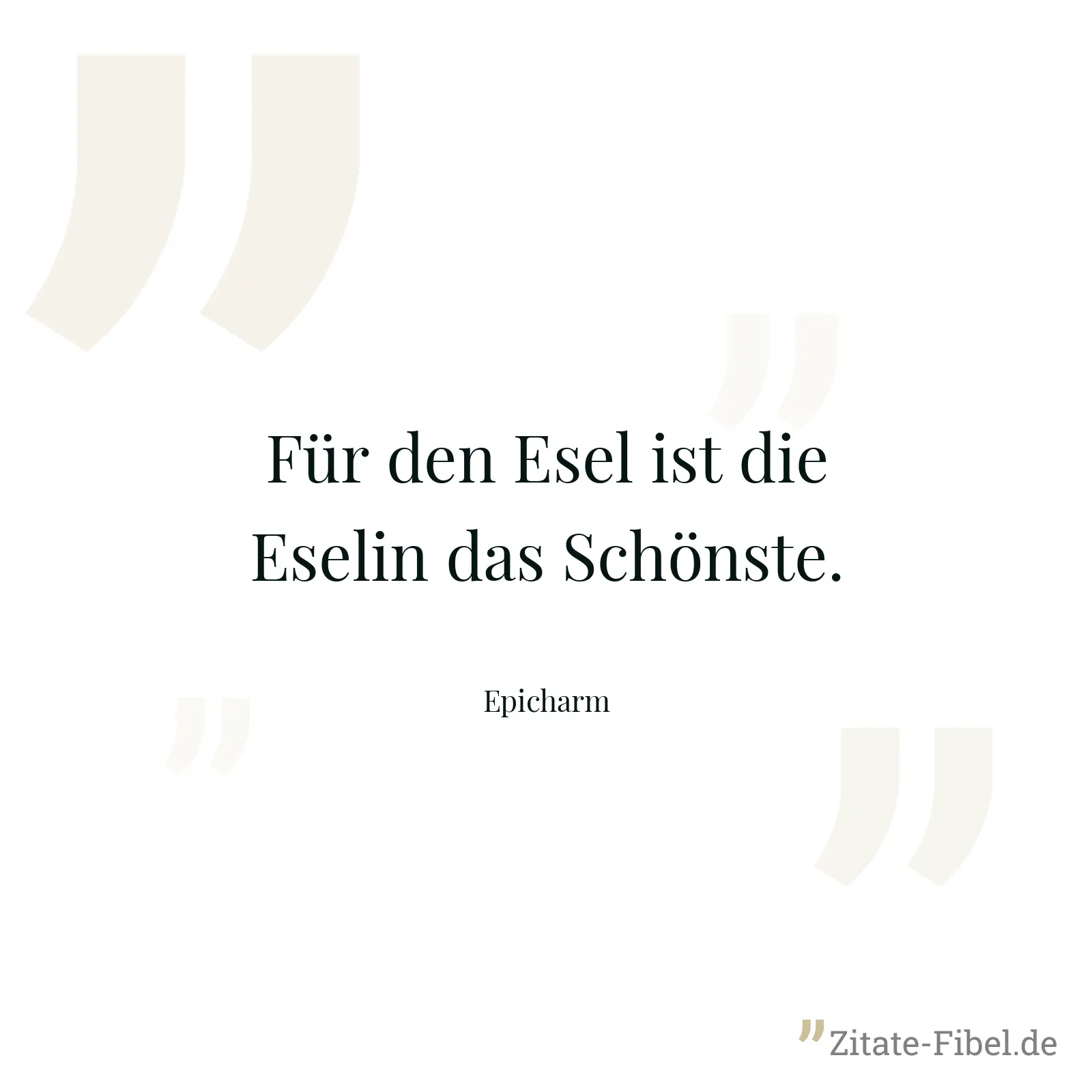 Für den Esel ist die Eselin das Schönste. - Epicharm