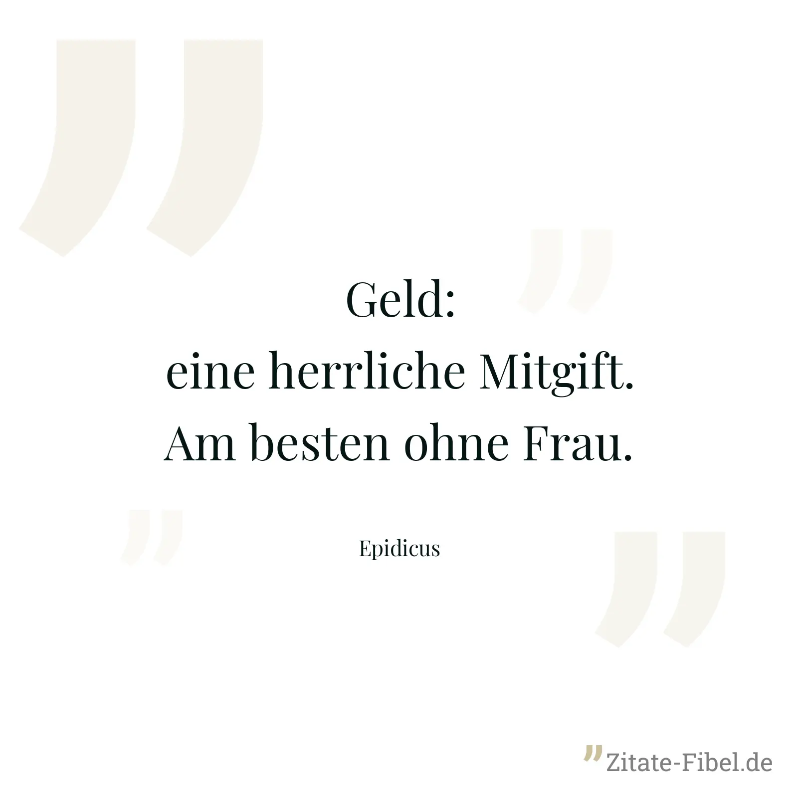 Geld: eine herrliche Mitgift. Am besten ohne Frau. - Epidicus