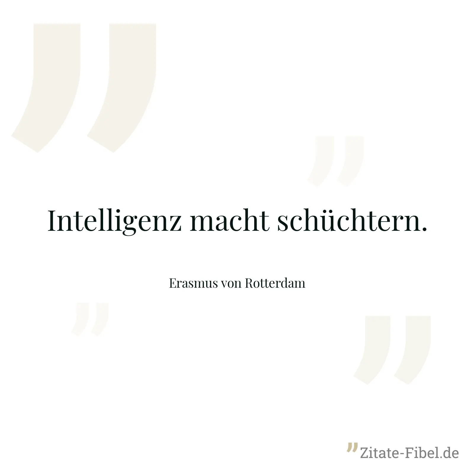 Intelligenz macht schüchtern. - Erasmus von Rotterdam