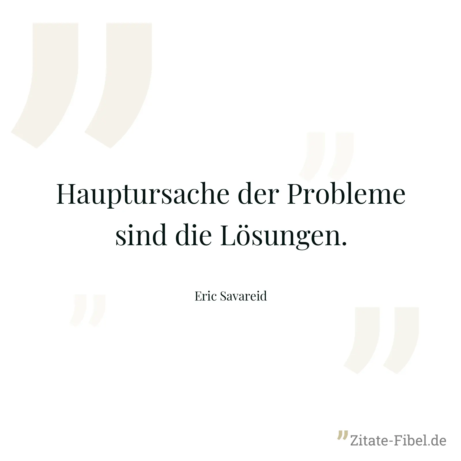 Hauptursache der Probleme sind die Lösungen. - Eric Savareid