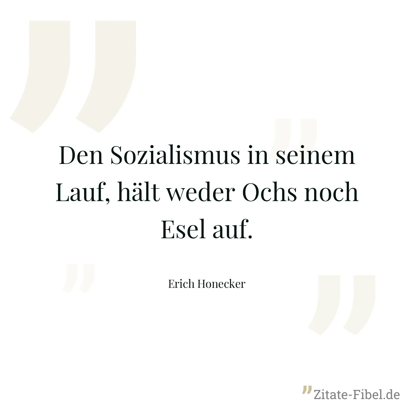 Den Sozialismus in seinem Lauf, hält weder Ochs noch Esel auf. - Erich Honecker