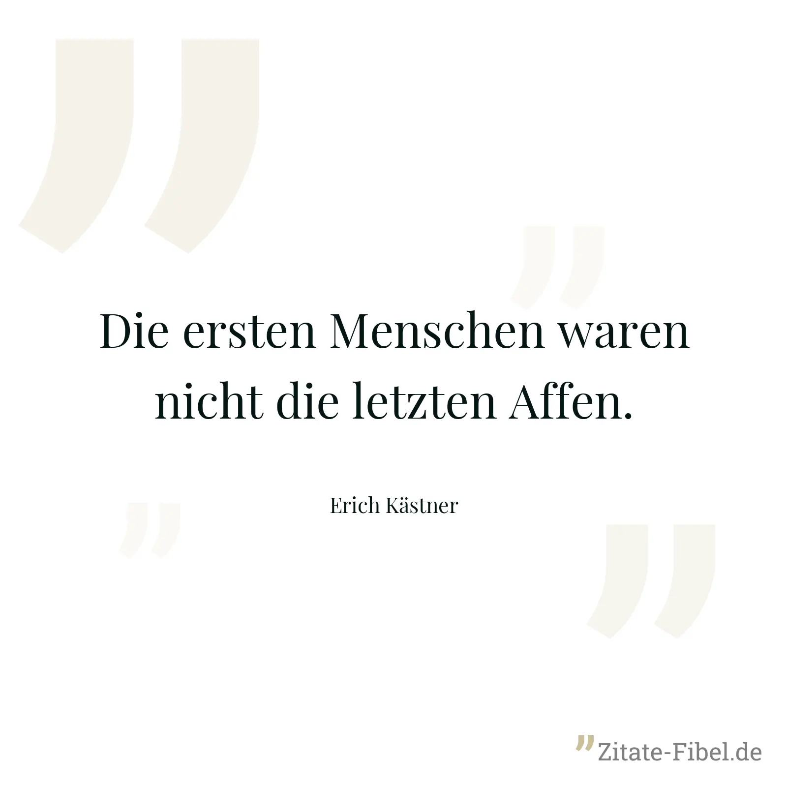 Die ersten Menschen waren nicht die letzten Affen. - Erich Kästner