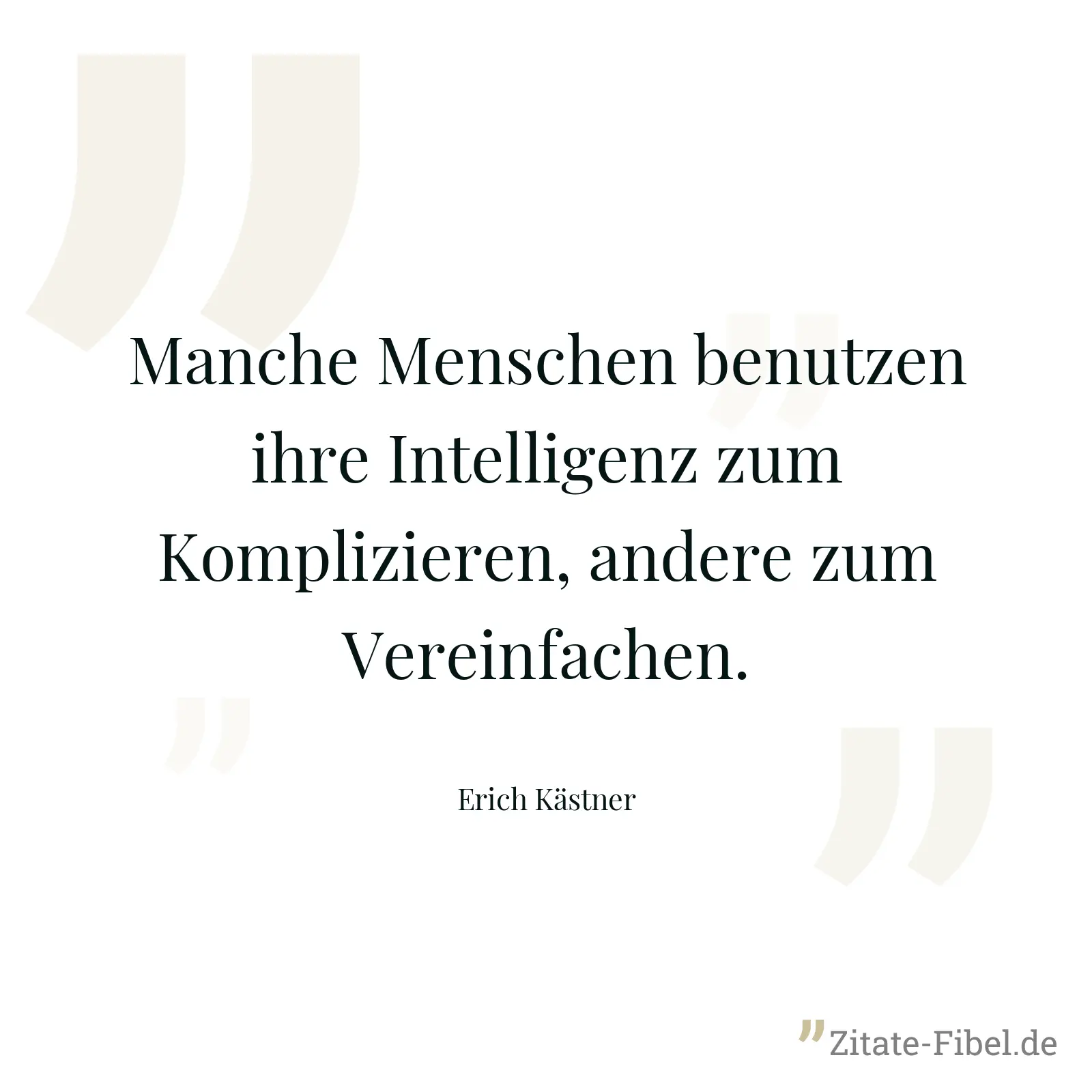 Manche Menschen benutzen ihre Intelligenz zum Komplizieren, andere zum Vereinfachen. - Erich Kästner