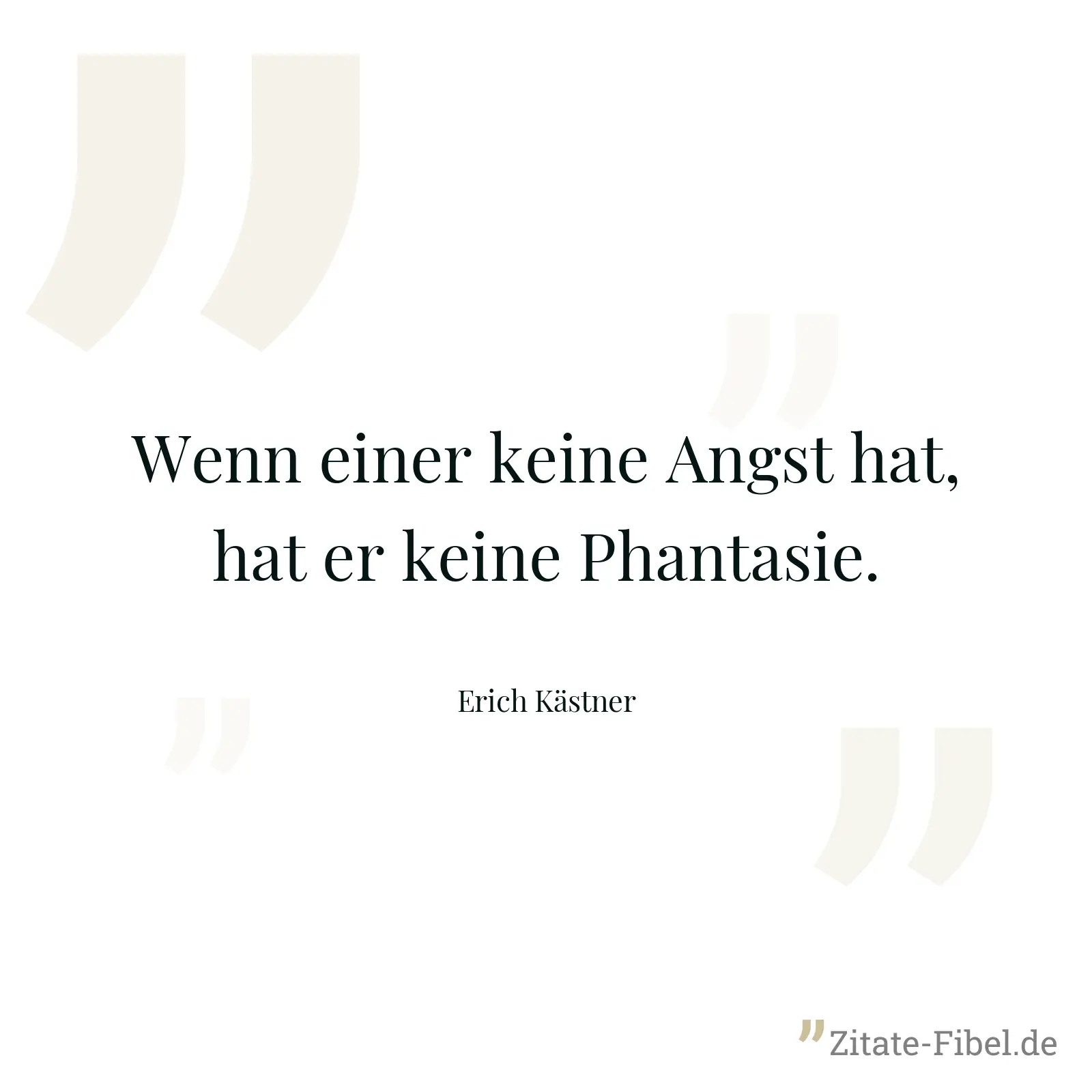 Wenn einer keine Angst hat, hat er keine Phantasie. - Erich Kästner