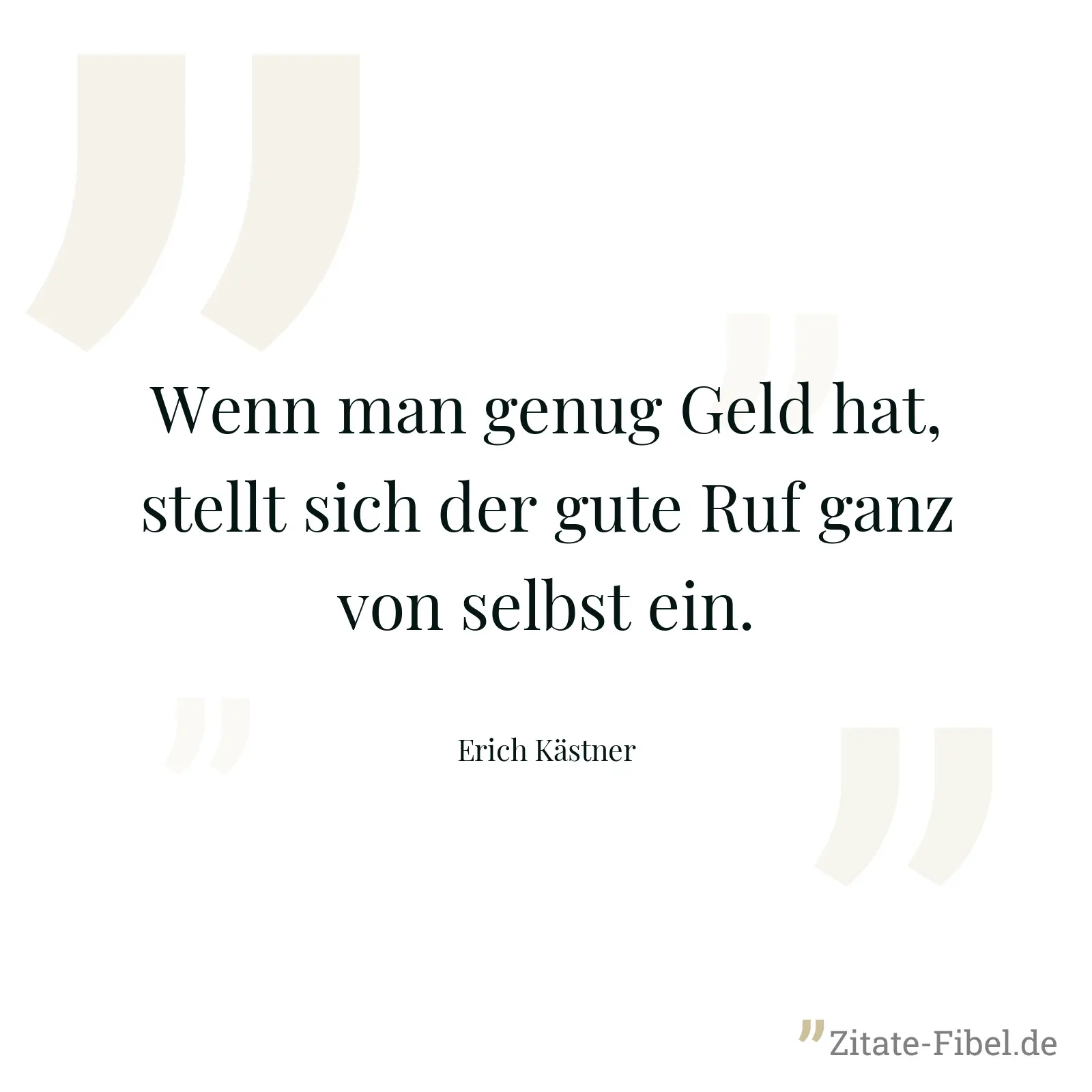 Wenn man genug Geld hat, stellt sich der gute Ruf ganz von selbst ein. - Erich Kästner