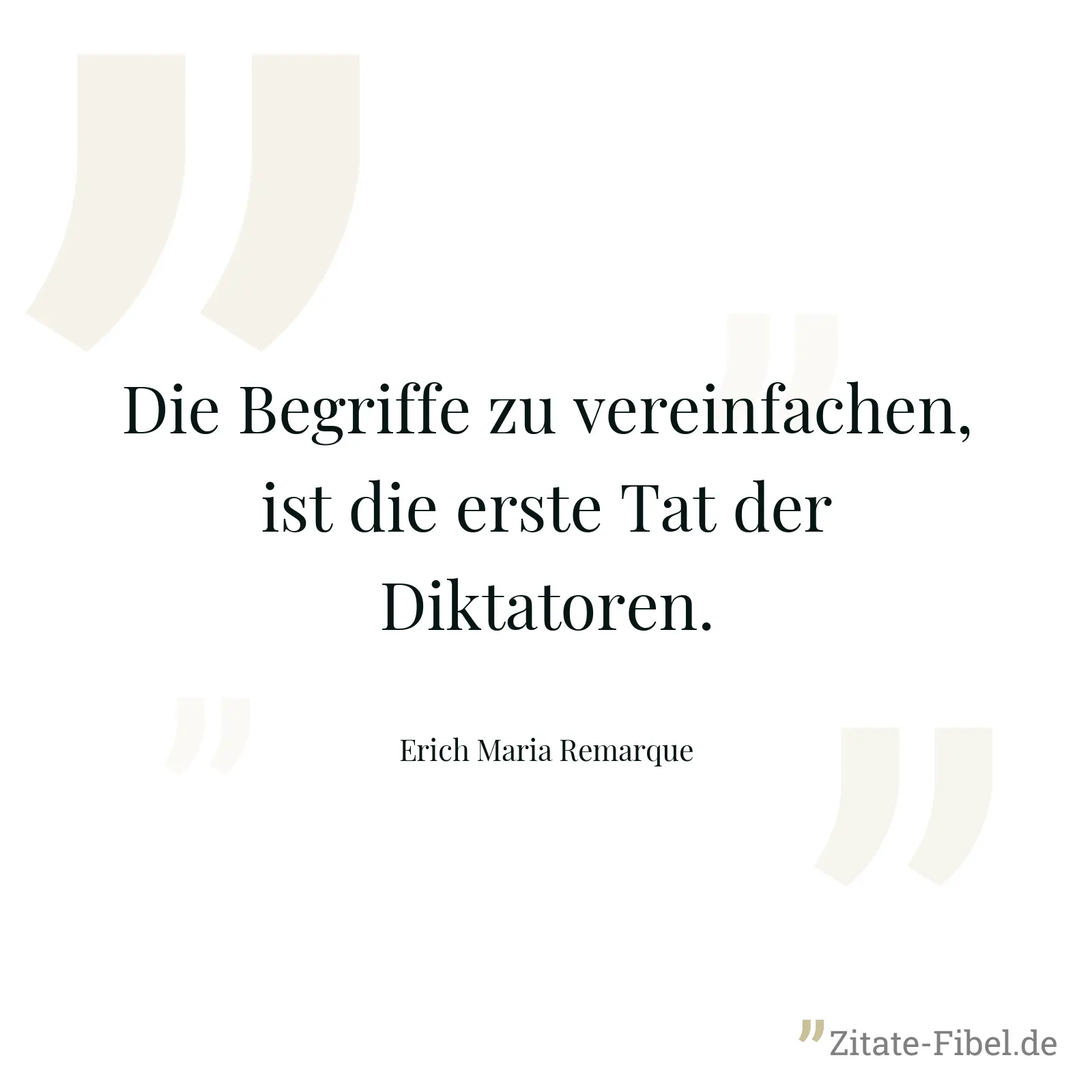 Die Begriffe zu vereinfachen, ist die erste Tat der Diktatoren. - Erich Maria Remarque