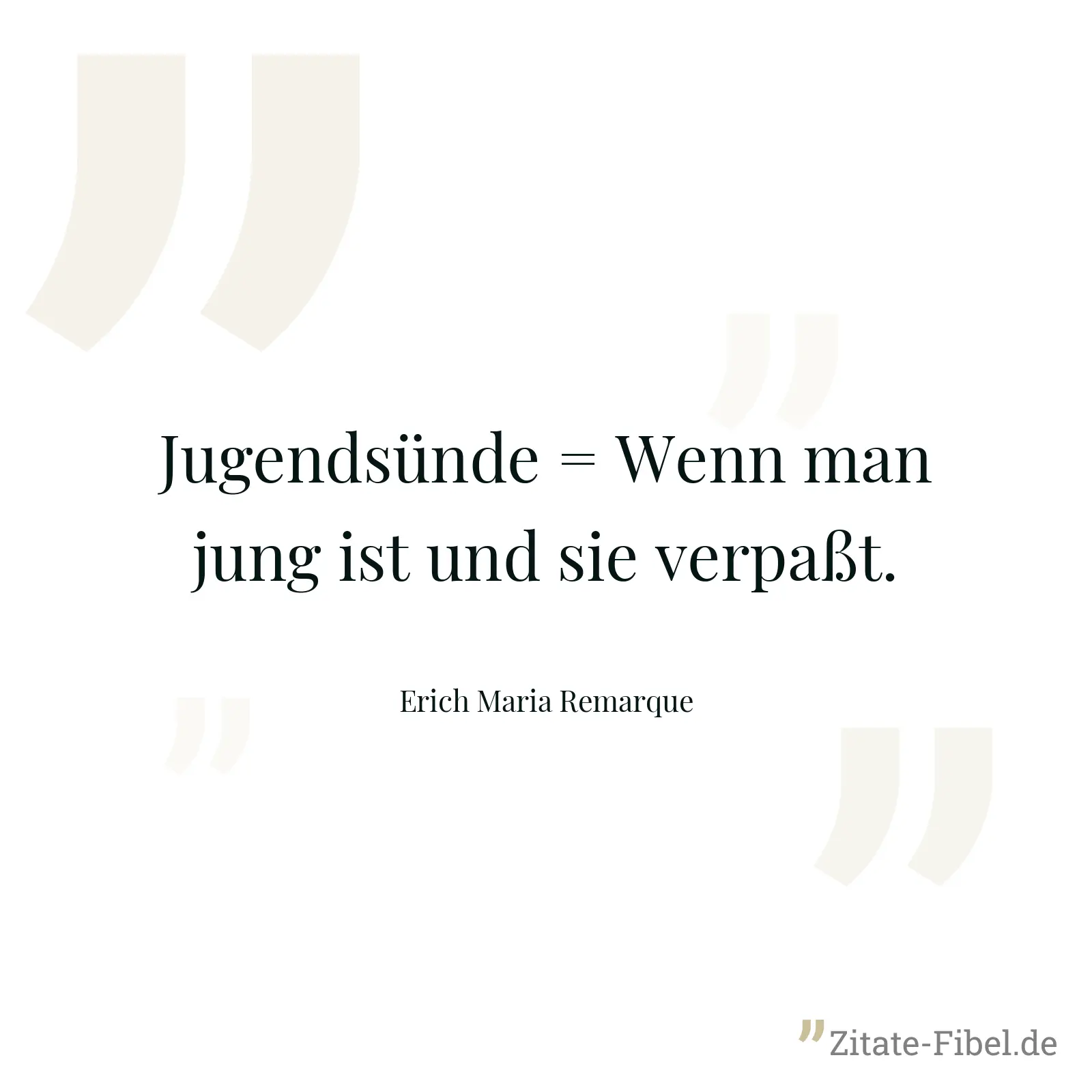 Jugendsünde = Wenn man jung ist und sie verpaßt. - Erich Maria Remarque