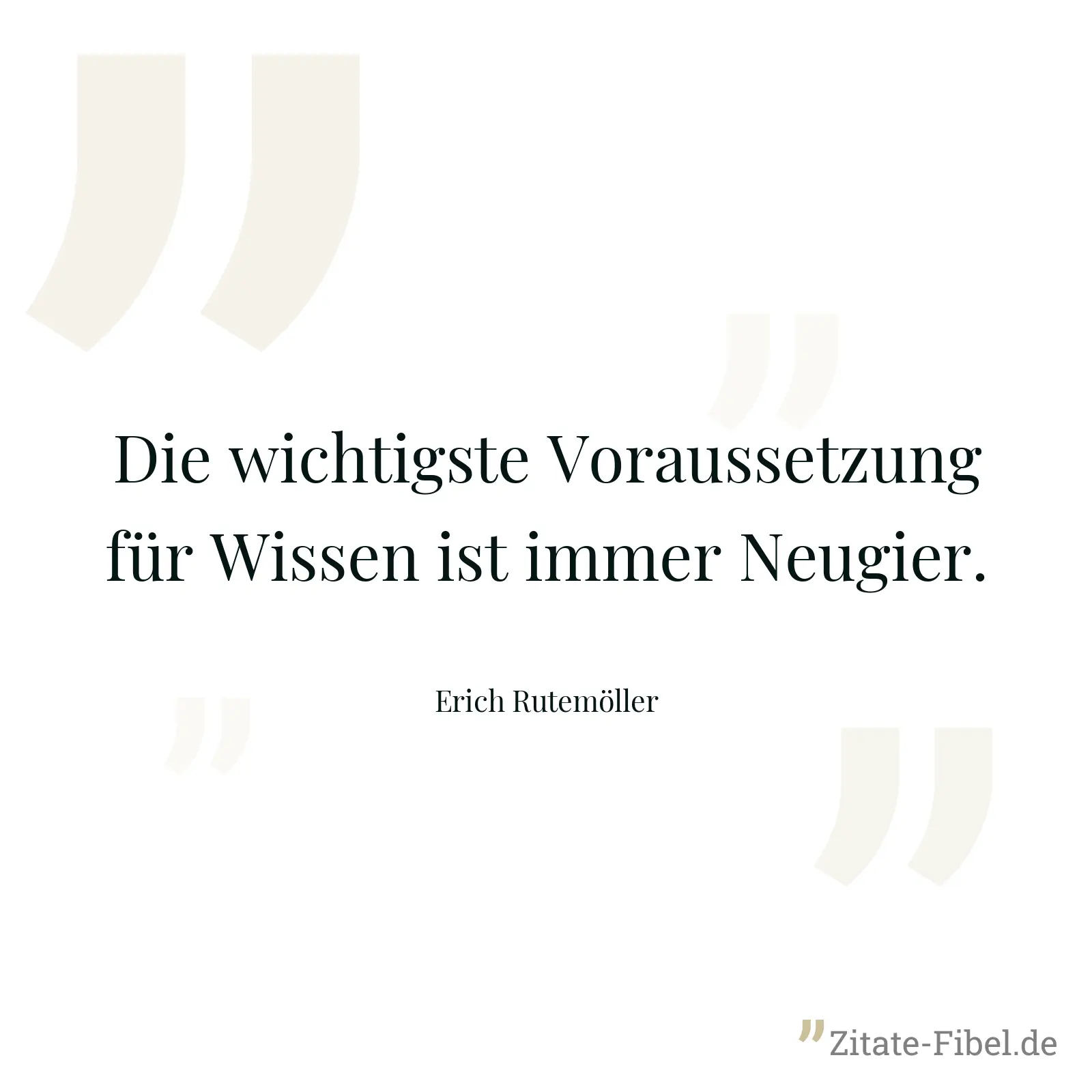 Die wichtigste Voraussetzung für Wissen ist immer Neugier. - Erich Rutemöller